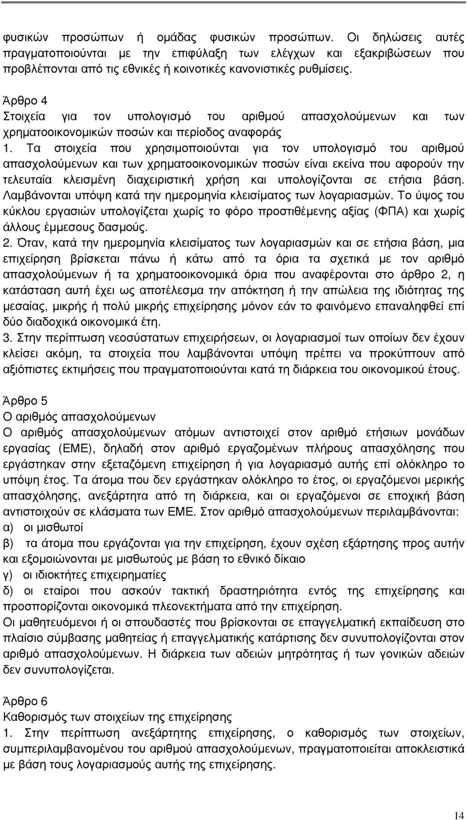 Τα στοιχεία που χρησιµοποιούνται για τον υπολογισµό του αριθµού απασχολούµενων και των χρηµατοοικονοµικών ποσών είναι εκείνα που αφορούν την τελευταία κλεισµένη διαχειριστική χρήση και υπολογίζονται