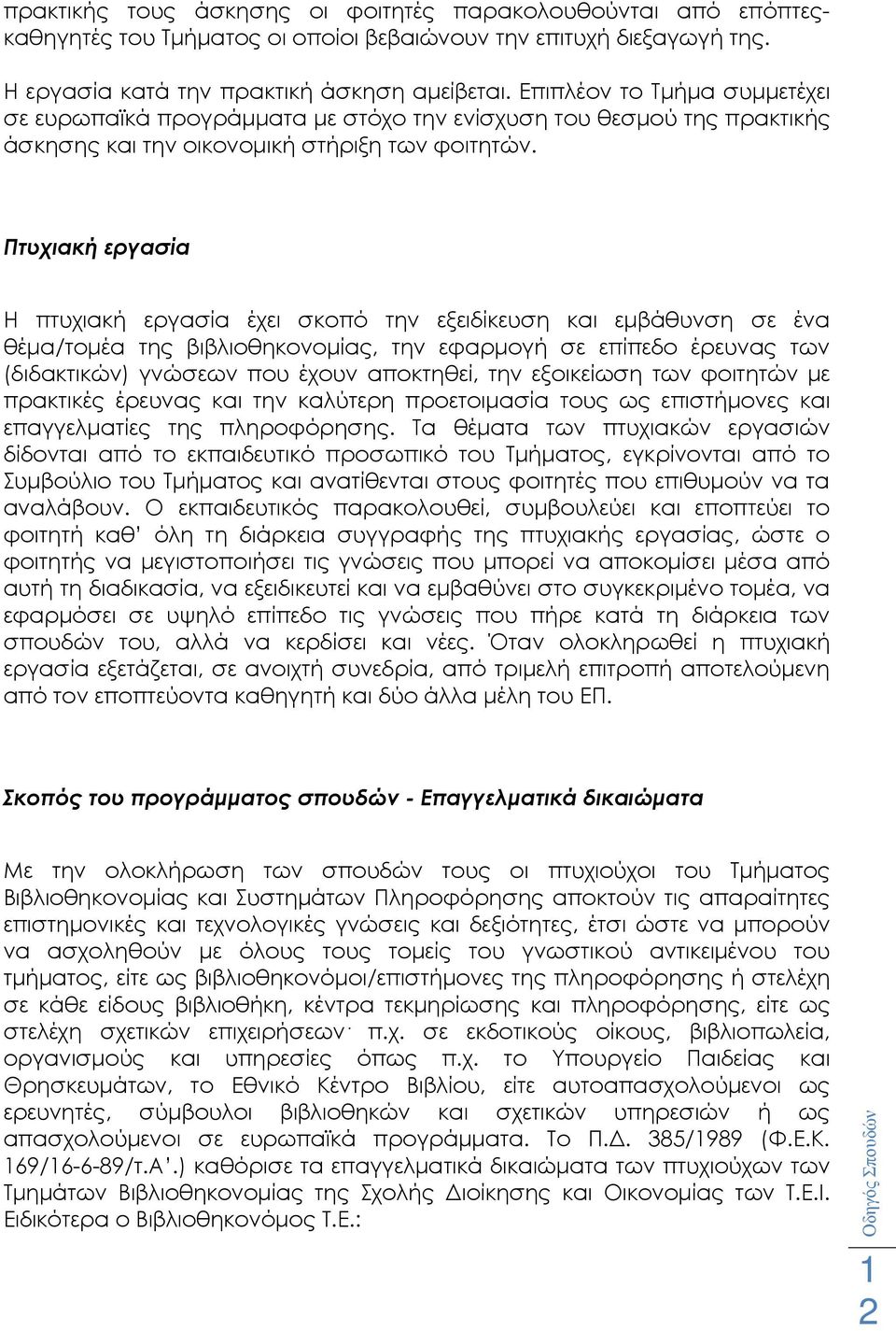 Πτυχιακή εργασία Η πτυχιακή εργασία έχει σκοπό την εξειδίκευση και εµβάθυνση σε ένα θέµα/τοµέα της βιβλιοθηκονοµίας, την εφαρµογή σε επίπεδο έρευνας των (διδακτικών) γνώσεων που έχουν αποκτηθεί, την