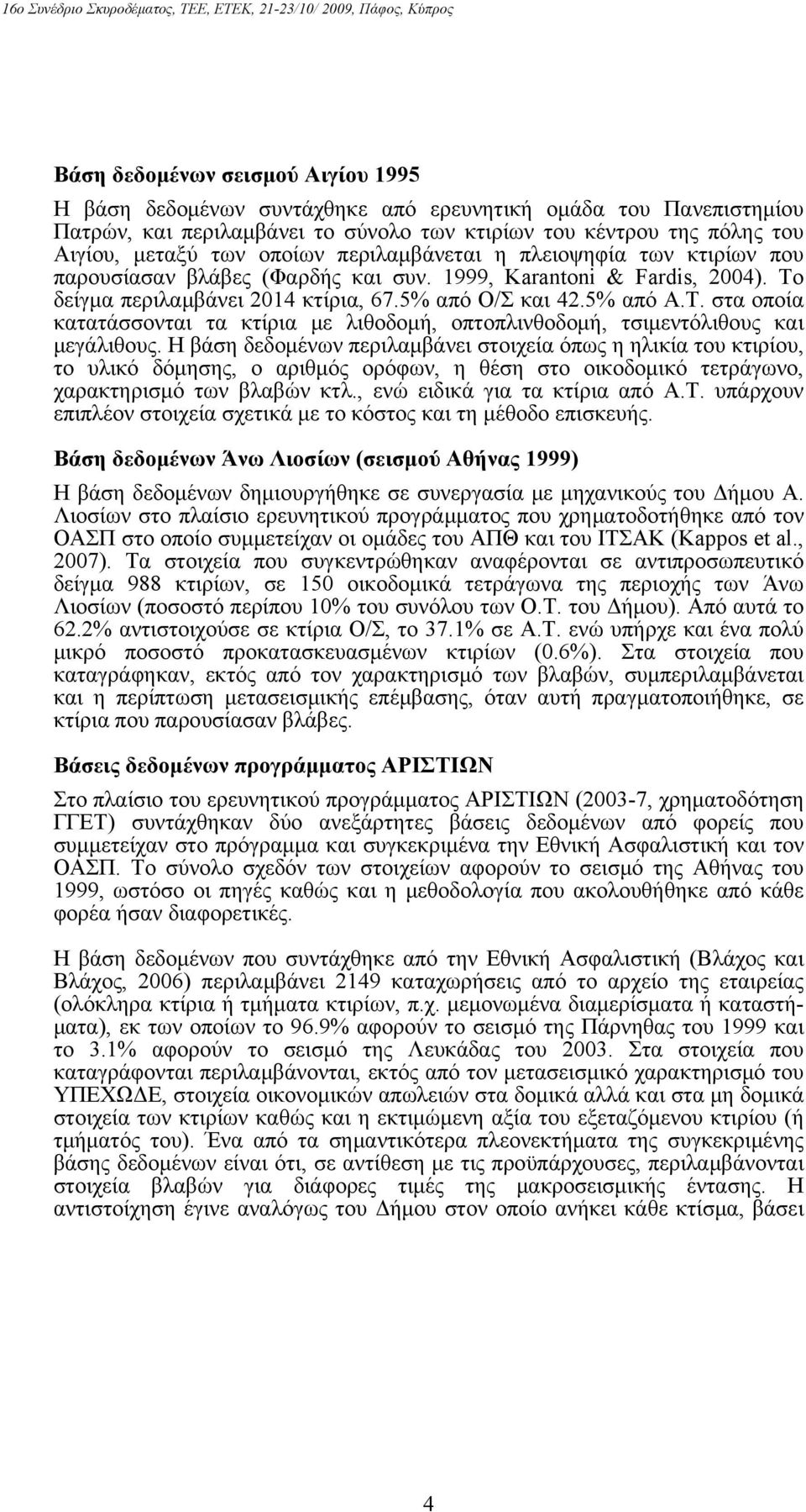 δείγμα περιλαμβάνει 2014 κτίρια, 67.5% από Ο/Σ και 42.5% από Α.Τ. στα οποία κατατάσσονται τα κτίρια με λιθοδομή, οπτοπλινθοδομή, τσιμεντόλιθους και μεγάλιθους.