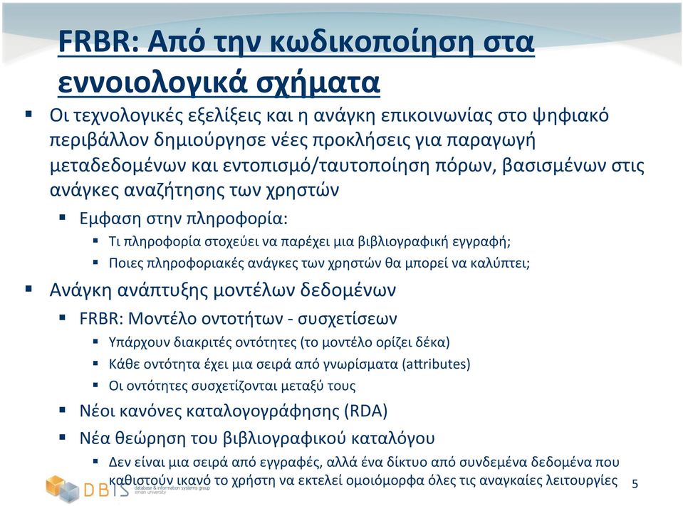 χρηστών θα μπορεί να καλύπτει; Ανάγκη ανάπτυξης μοντέλων δεδομένων FRBR: Μοντέλο οντοτήτων - συσχετίσεων Υπάρχουν διακριτές οντότητες (το μοντέλο ορίζει δέκα) Κάθε οντότητα έχει μια σειρά από