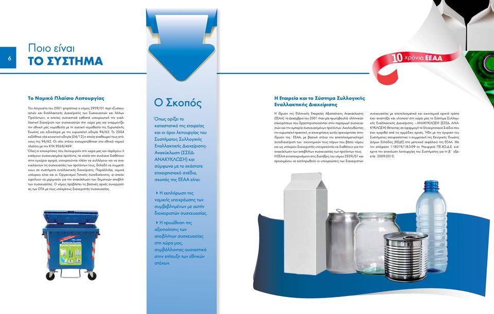 ευρωπαϊκή οδηγία 94/62. Το 2004 εκδόθηκε νέα κοινοτική οδηγία (04/12) η οποία αναθεωρεί τους στόχους της 94/62. Οι νέοι στόχοι ενσωματώθηκαν στο εθνικό νομικό πλαίσιο με την ΚΥΑ 9268/469.