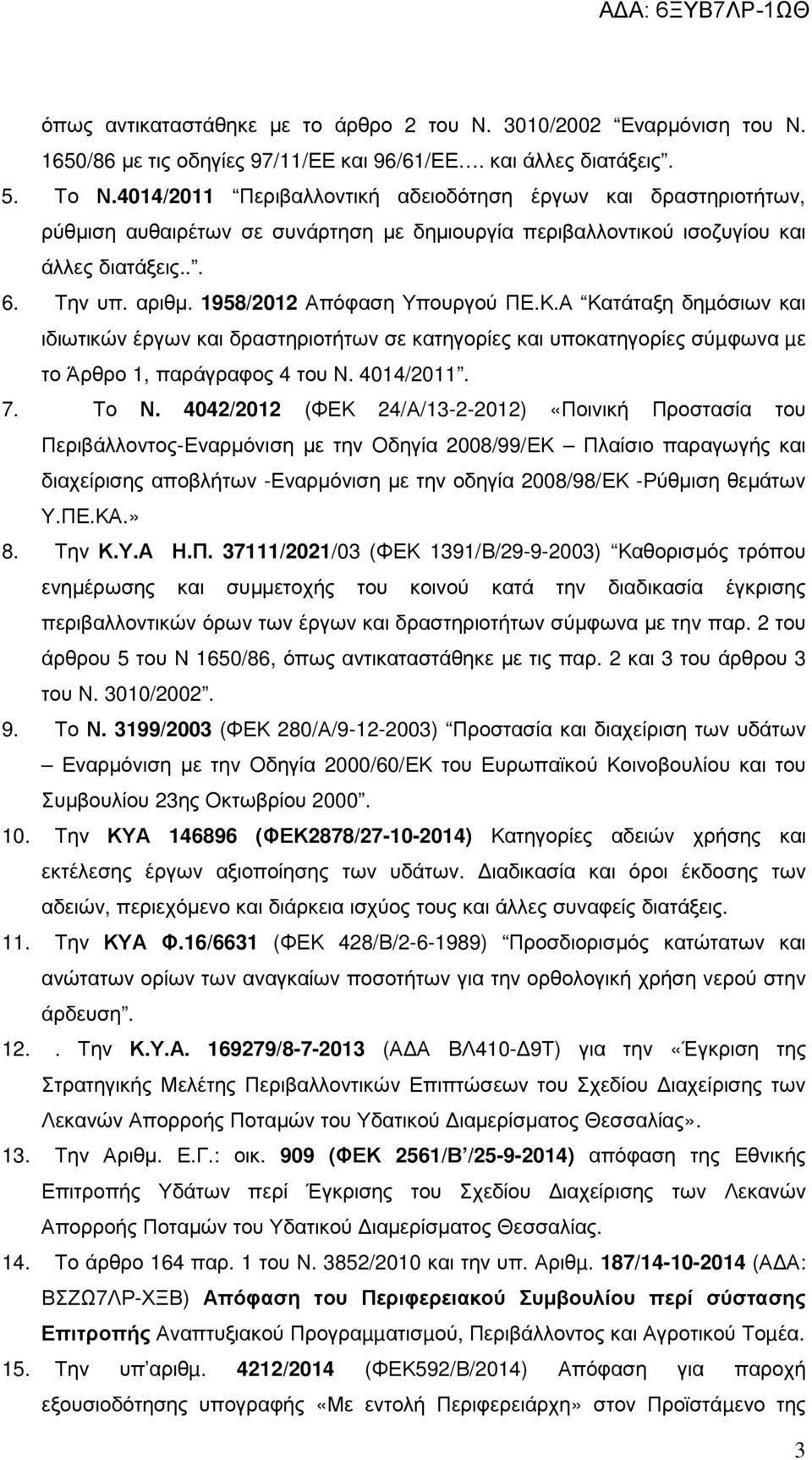 1958/2012 Απόφαση Υπουργού ΠΕ.Κ.Α Κατάταξη δηµόσιων και ιδιωτικών έργων και δραστηριοτήτων σε κατηγορίες και υποκατηγορίες σύµφωνα µε το Άρθρο 1, παράγραφος 4 του Ν. 4014/2011. 7. Το Ν.