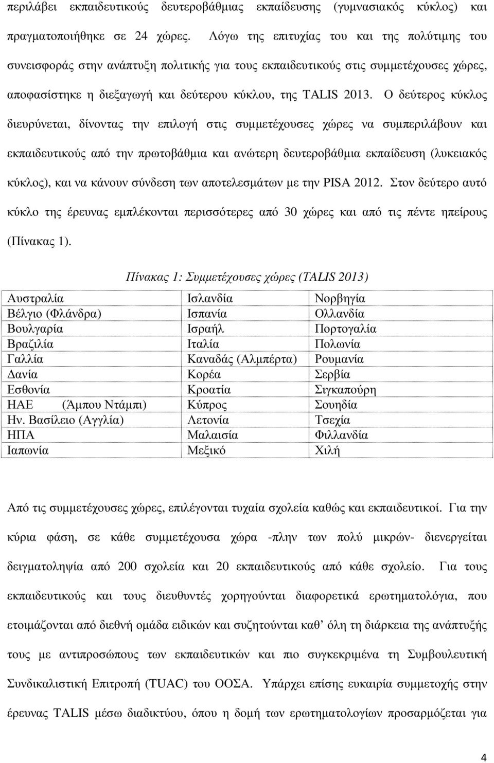 Ο δεύτερος κύκλος διευρύνεται, δίνοντας την επιλογή στις συµµετέχουσες χώρες να συµπεριλάβουν και εκπαιδευτικούς από την πρωτοβάθµια και ανώτερη δευτεροβάθµια εκπαίδευση (λυκειακός κύκλος), και να