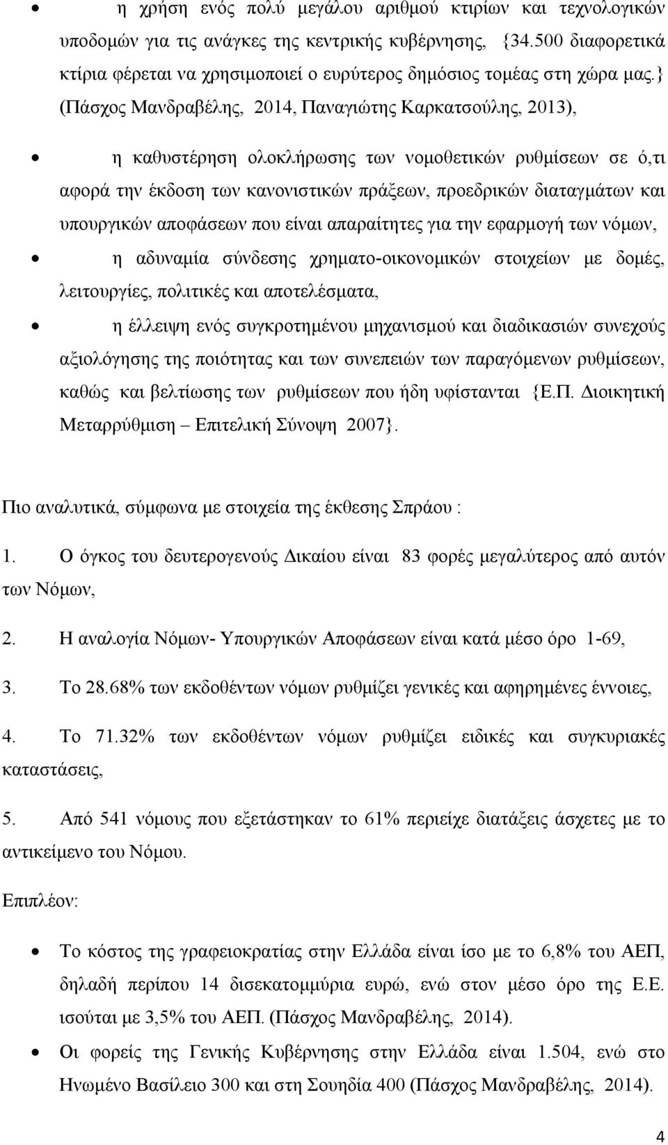 } (Πάσχος Μανδραβέλης, 2014, Παναγιώτης Καρκατσούλης, 2013), η καθυστέρηση ολοκλήρωσης των νομοθετικών ρυθμίσεων σε ό,τι αφορά την έκδοση των κανονιστικών πράξεων, προεδρικών διαταγμάτων και