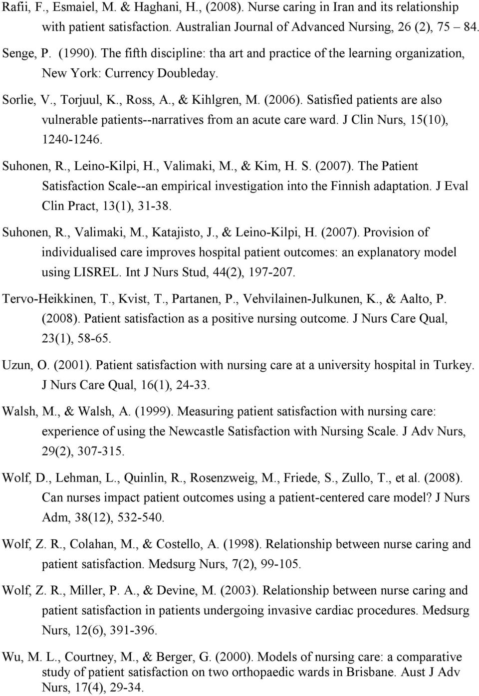 Satisfied patients are also vulnerable patients--narratives from an acute care ward. J Clin Nurs, 15(10), 1240-1246. Suhonen, R., Leino-Kilpi, H., Valimaki, M., & Kim, H. S. (2007).