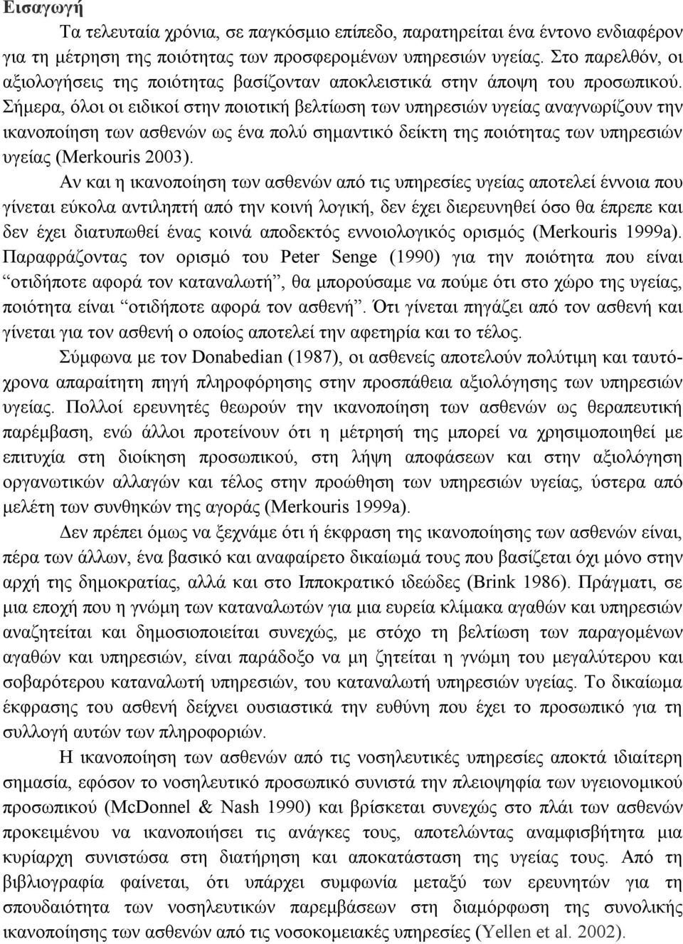 Σήμερα, όλοι οι ειδικοί στην ποιοτική βελτίωση των υπηρεσιών υγείας αναγνωρίζουν την ικανοποίηση των ασθενών ως ένα πολύ σημαντικό δείκτη της ποιότητας των υπηρεσιών υγείας (Merkouris 2003).