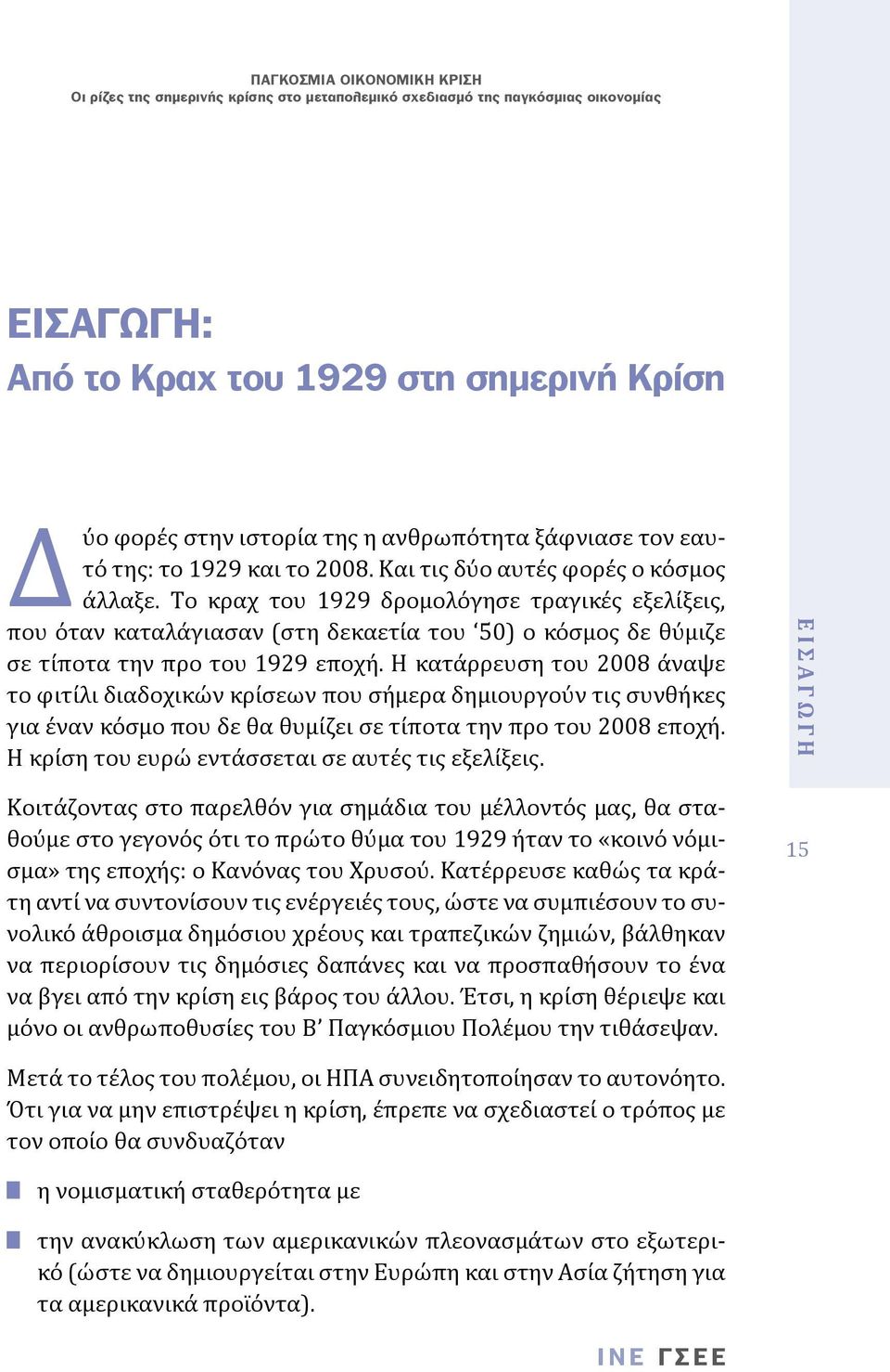 H κατάρρευση του 2008 άναψε το φιτίλι διαδοχικών κρίσεων που σήμερα δημιουργούν τις συνθήκες για έναν κόσμο που δε θα θυμίζει σε τίποτα την προ του 2008 εποχή.