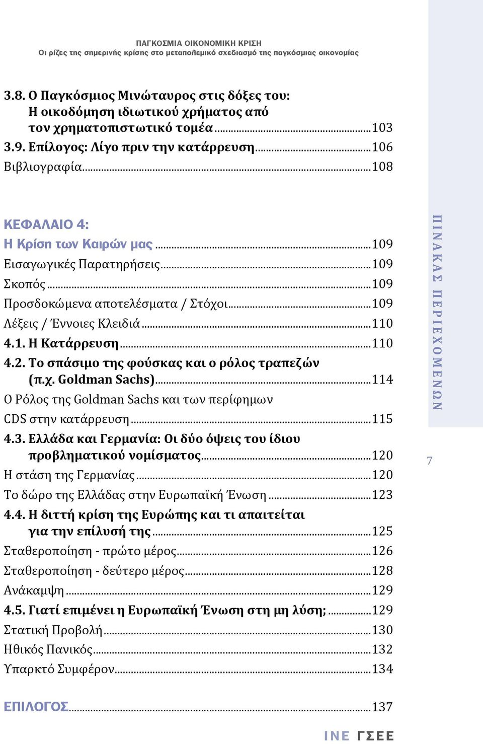 Το σπάσιμο της φούσκας και ο ρόλος τραπεζών (π.χ. Goldman Sachs)...114 Ο Ρόλος της Goldman Sachs και των περίφημων CDS στην κατάρρευση...115 4.3.