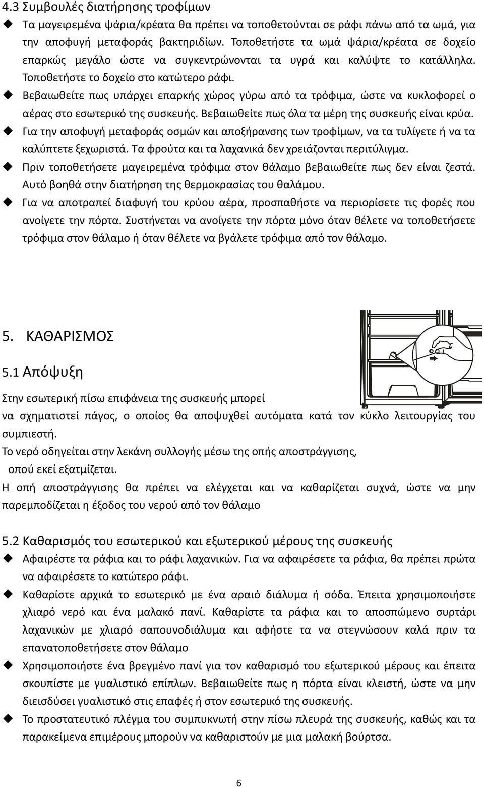 Βεβαιωθείτε πως υπάρχει επαρκής χώρος γύρω από τα τρόφιμα, ώστε να κυκλοφορεί ο αέρας στο εσωτερικό της συσκευής. Βεβαιωθείτε πως όλα τα μέρη της συσκευής είναι κρύα.