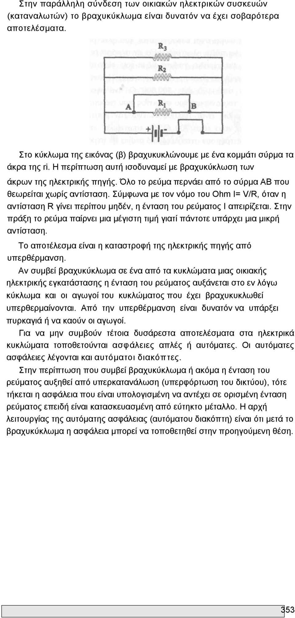 Όλο το ρεύμα περνάει από το σύρμα ΑΒ που θεωρείται χωρίς αντίσταση. Σύμφωνα με τον νόμο του Ohm I= V/R, όταν η αντίσταση R γίνει περίπου μηδέν, η ένταση του ρεύματος Ι απειρίζεται.