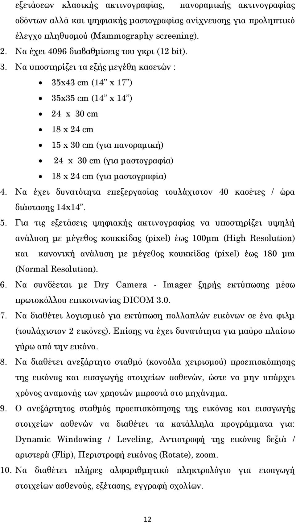 Να υποστηρίζει τα εξής μεγέθη κασετών : 35x43 cm (14 x 17 ) 35x35 cm (14 x 14 ) 24 x 30 cm 18 x 24 cm 15 x 30 cm (για πανοραμική) 24 x 30 cm (για μαστογραφία) 18 x 24 cm (για μαστογραφία) 4.