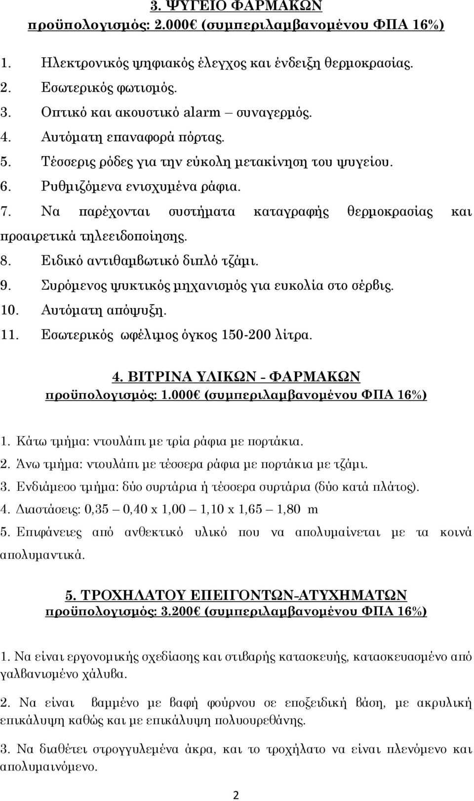 8. Ειδικό αντιθαμβωτικό διπλό τζάμι. 9. Συρόμενος ψυκτικός μηχανισμός για ευκολία στο σέρβις. 10. Αυτόματη απόψυξη. 11. Εσωτερικός ωφέλιμος όγκος 150-200 λίτρα. 4.