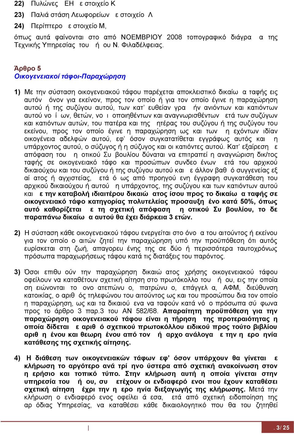 Άρθρο 5 Οικογενειακοί τάφοι-παραχώρηση 1) Με την σύσταση οικογενειακού τάφου παρέχεται αποκλειστικό δικαίωμα ταφής εις αυτόν μόνον για εκείνον, προς τον οποίο ή για τον οποίο έγινε η παραχώρηση αυτού