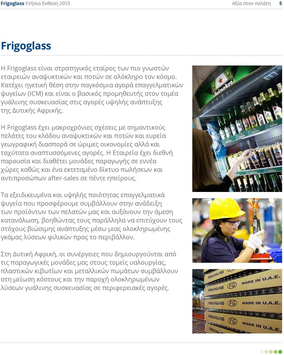 Η Frigoglass έχει μακροχρόνιες σχέσεις με σημαντικούς πελάτες του κλάδου αναψυκτικών και ποτών και ευρεία γεωγραφική διασπορά σε ώριμες οικονομίες αλλά και ταχύτατα αναπτυσσόμενες αγορές.