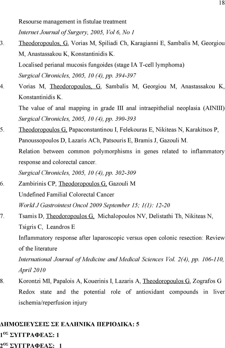 Localised perianal mucosis fungoides (stage IA T-cell lymphoma) Surgical Chronicles, 2005, 10 (4), pp. 394-397 4. Vorias M, Theodoropoulos, G, Sambalis M, Georgiou M, Anastassakou K, Konstantinidis K.