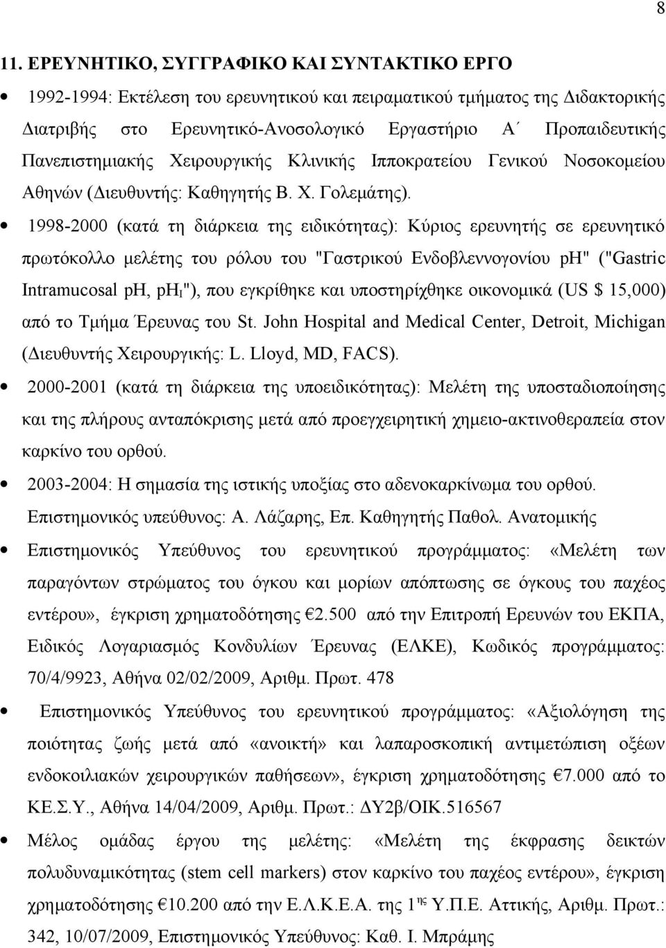 1998-2000 (κατά τη διάρκεια της ειδικότητας): Κύριος ερευνητής σε ερευνητικό πρωτόκολλο μελέτης του ρόλου του "Γαστρικού Ενδοβλεννογονίου ph" ("Gastric Intramucosal ph, ph I "), που εγκρίθηκε και