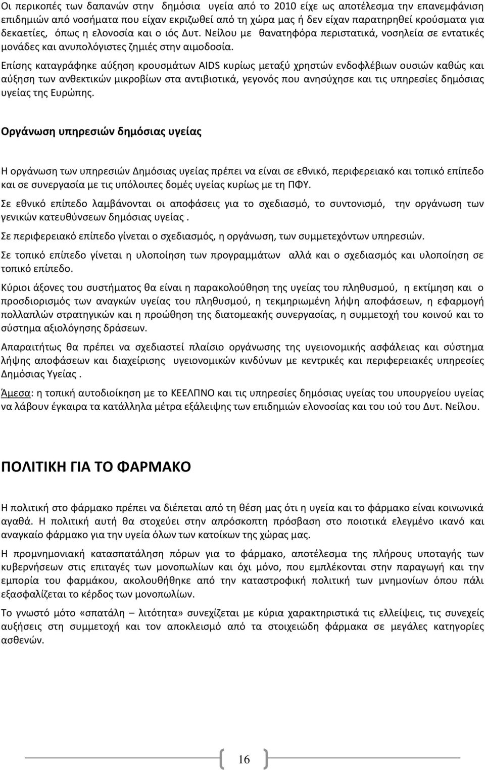 Επίσης καταγράφηκε αύξηση κρουσμάτων AIDS κυρίως μεταξύ χρηστών ενδοφλέβιων ουσιών καθώς και αύξηση των ανθεκτικών μικροβίων στα αντιβιοτικά, γεγονός που ανησύχησε και τις υπηρεσίες δημόσιας υγείας