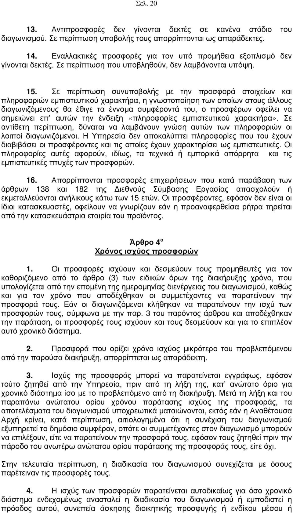 Σε περίπτωση συνυποβολής με την προσφορά στοιχείων και πληροφοριών εμπιστευτικού χαρακτήρα, η γνωστοποίηση των οποίων στους άλλους διαγωνιζόμενους θα έθιγε τα έννομα συμφέροντά του, ο προσφέρων