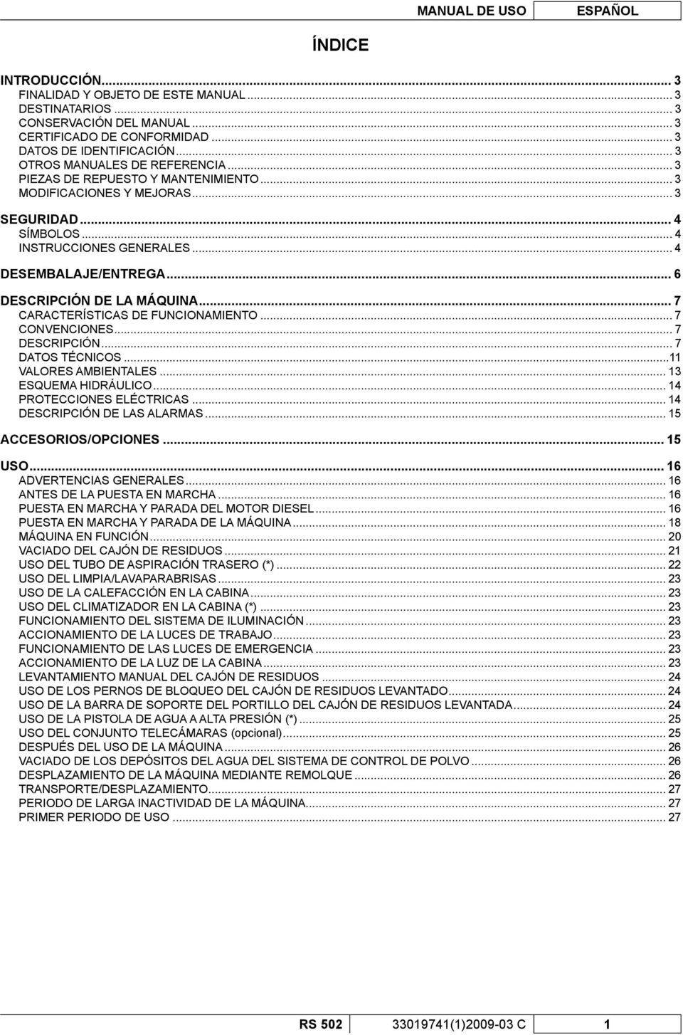 .. 6 DESCRIPCIÓN DE LA MÁQUINA... 7 CARACTERÍSTICAS DE FUNCIONAMIENTO... 7 CONVENCIONES... 7 DESCRIPCIÓN... 7 DATOS TÉCNICOS...11 VALORES AMBIENTALES... 13 ESQUEMA HIDRÁULICO.