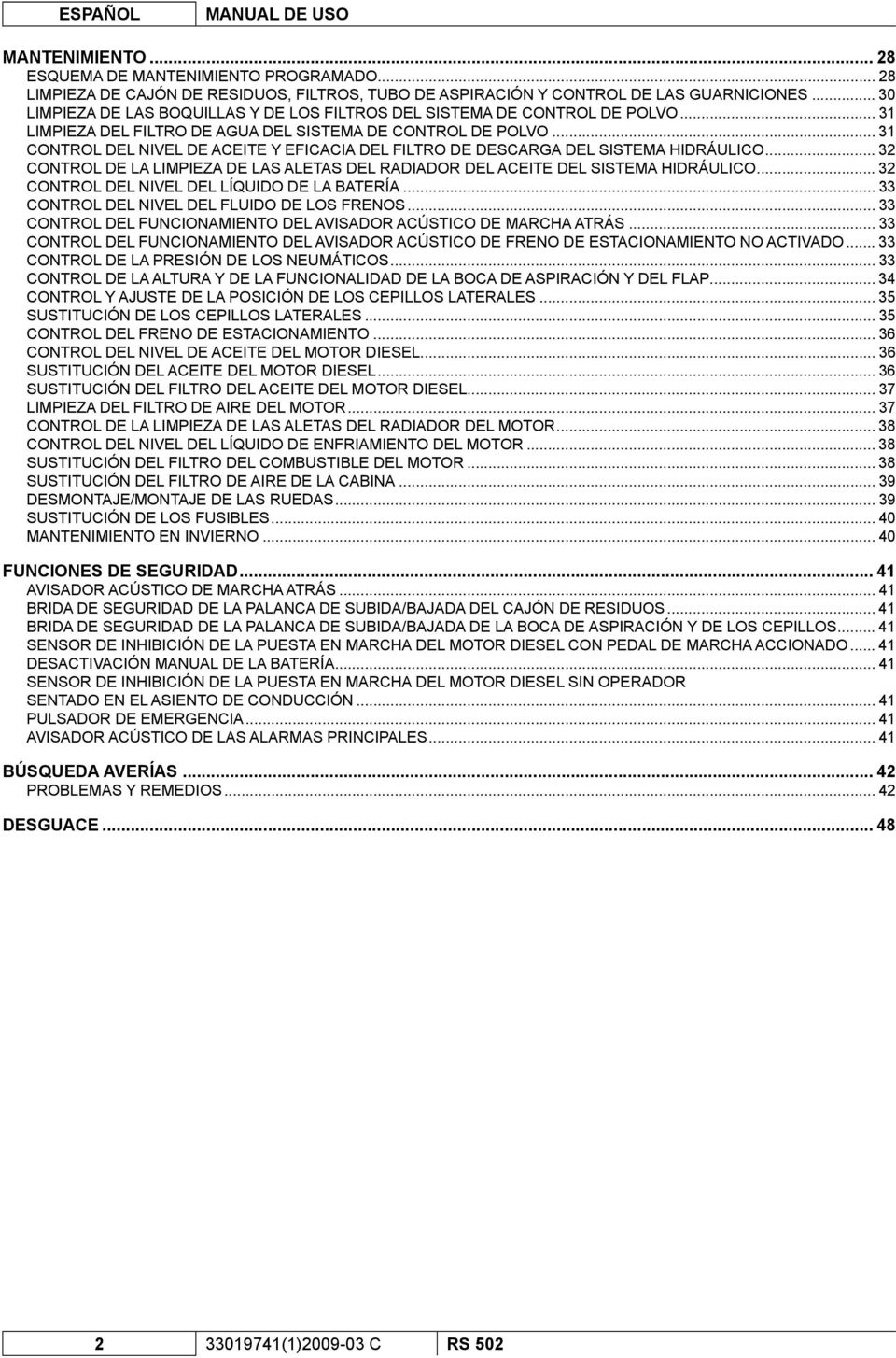 .. 31 CONTROL DEL NIVEL DE ACEITE Y EFICACIA DEL FILTRO DE DESCARGA DEL SISTEMA HIDRÁULICO... 32 CONTROL DE LA LIMPIEZA DE LAS ALETAS DEL RADIADOR DEL ACEITE DEL SISTEMA HIDRÁULICO.