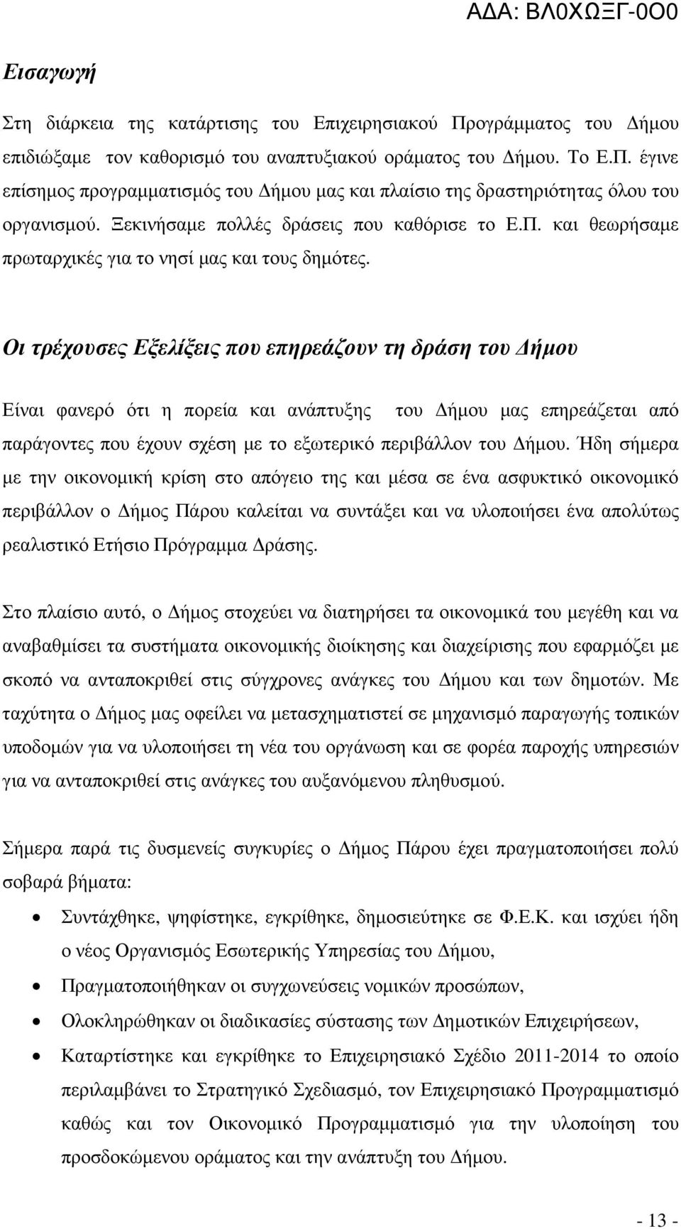 Οι τρέχουσες Εξελίξεις που επηρεάζουν τη δράση του ήµου Είναι φανερό ότι η πορεία και ανάπτυξης του ήµου µας επηρεάζεται από παράγοντες που έχουν σχέση µε το εξωτερικό περιβάλλον του ήµου.