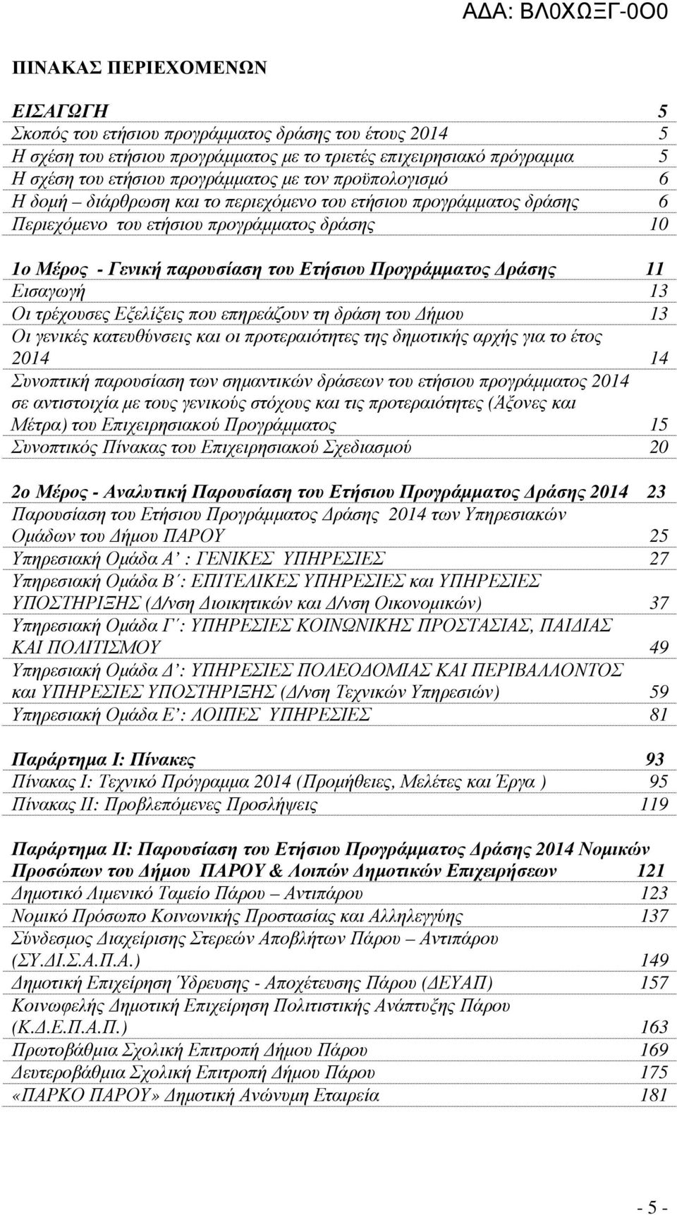 Εισαγωγή 13 Οι τρέχουσες Εξελίξεις που επηρεάζουν τη δράση του ήµου 13 Οι γενικές κατευθύνσεις και οι προτεραιότητες της δηµοτικής αρχής για το έτος 2014 14 Συνοπτική παρουσίαση των σηµαντικών