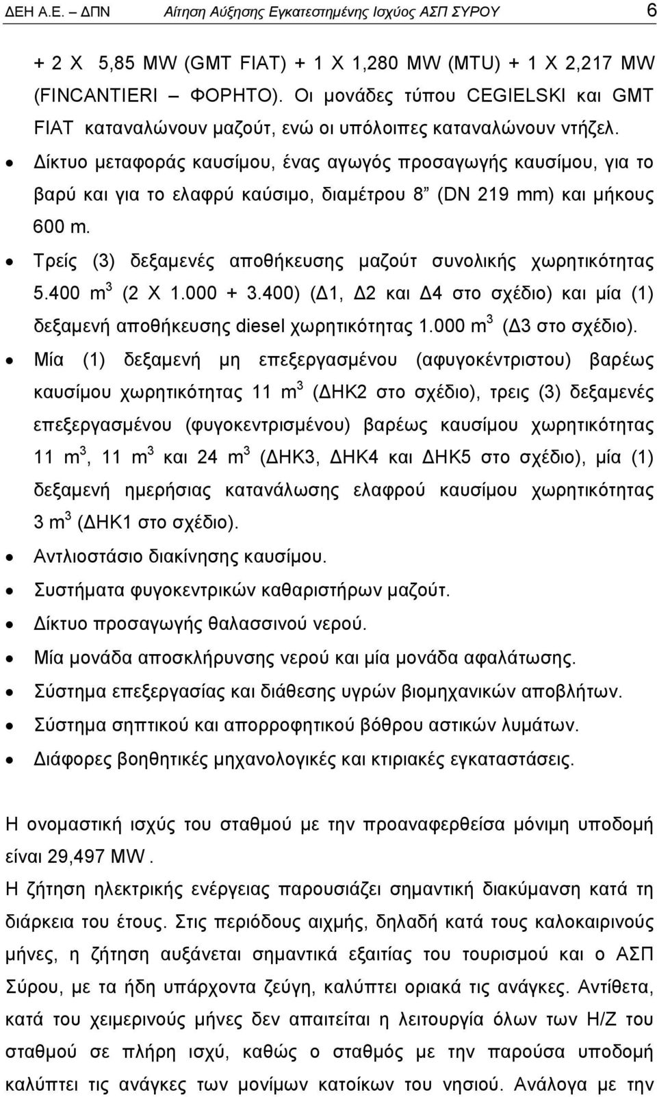 Δίκτυο μεταφοράς καυσίμου, ένας αγωγός προσαγωγής καυσίμου, για το βαρύ και για το ελαφρύ καύσιμο, διαμέτρου 8 (DN 219 mm) και μήκους 600 m.