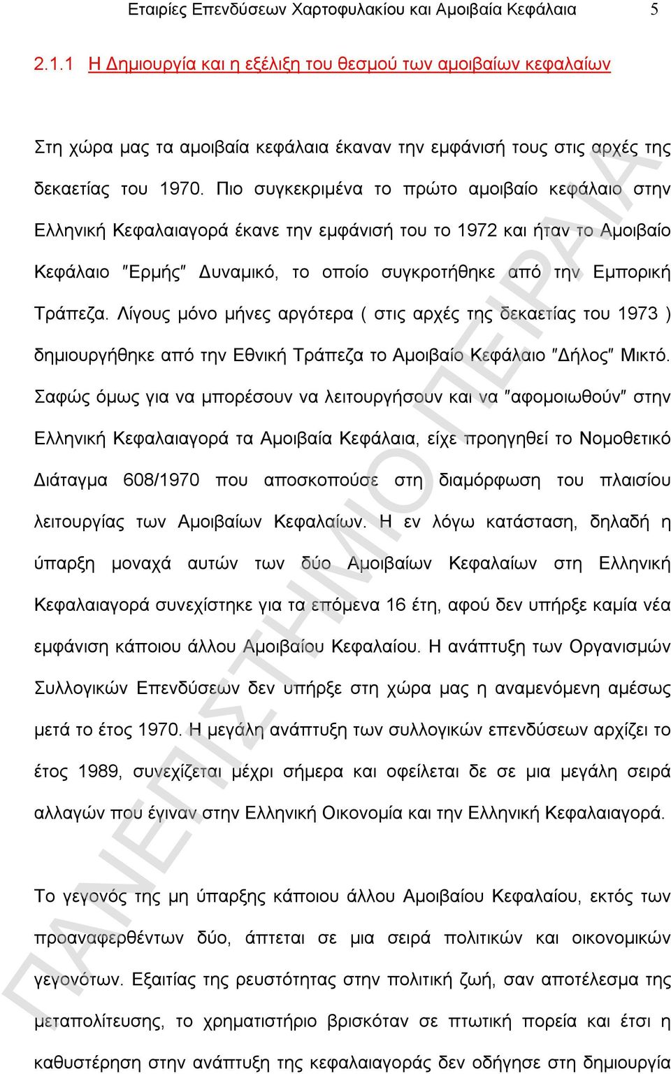 Πιο συγκεκριμένα το πρώτο αμοιβαίο κεφάλαιο στην Ελληνική Κεφαλαιαγορά έκανε την εμφάνισή του το 1972 και ήταν το Αμοιβαίο Κεφάλαιο Ερμής Δυναμικό, το οποίο συγκροτήθηκε από την Εμπορική Τράπεζα.