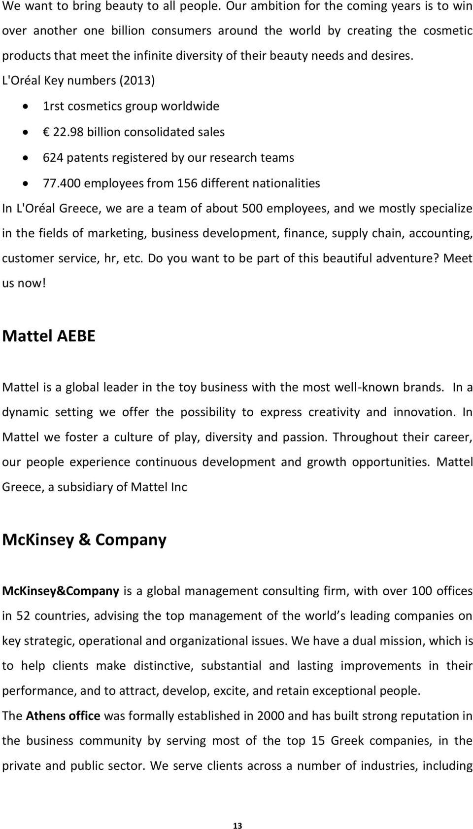 L'Oréal Key numbers (2013) 1rst cosmetics group worldwide 22.98 billion consolidated sales 624 patents registered by our research teams 77.