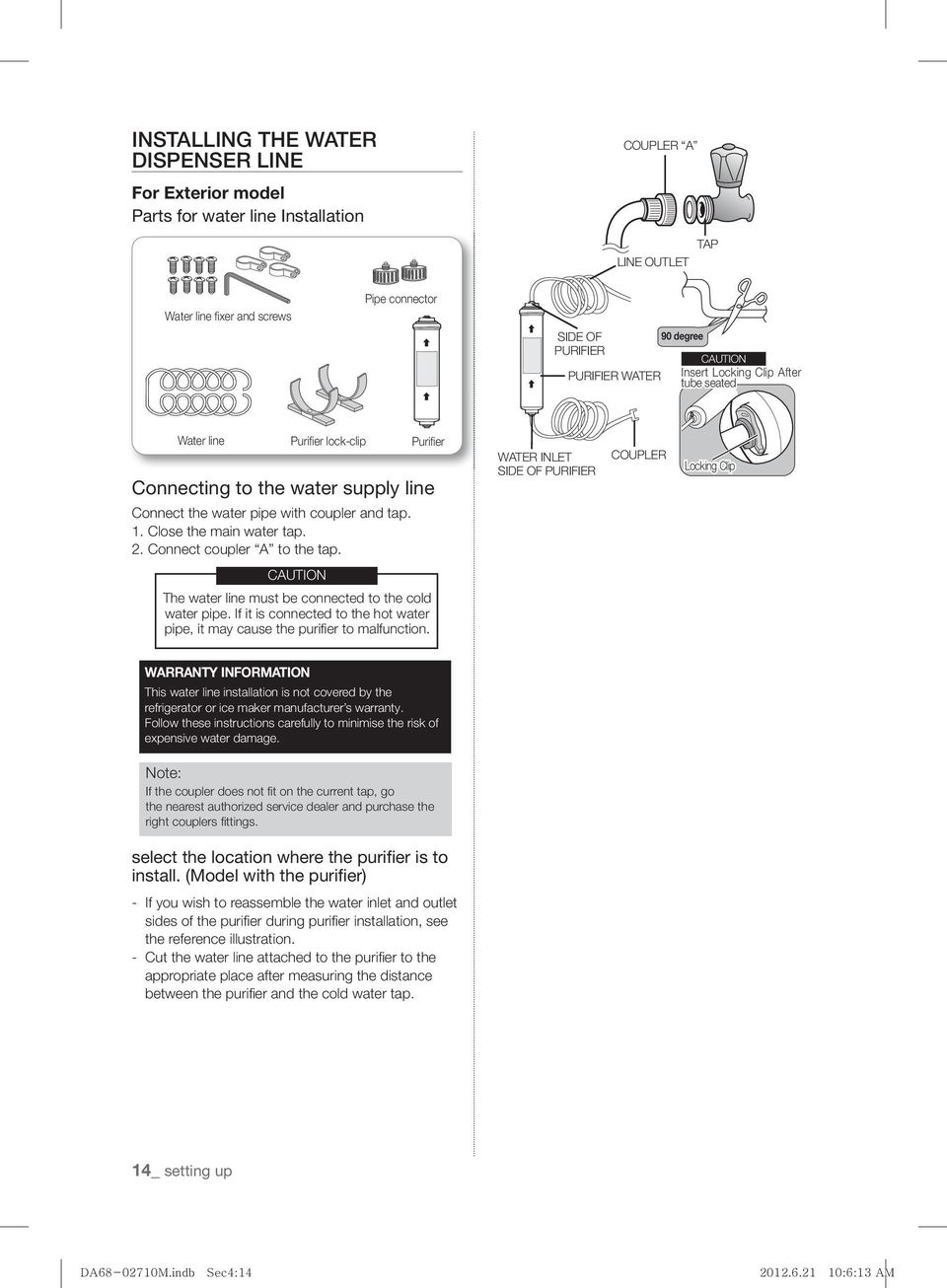 Close the main water tap. 2. Connect coupler A to the tap. WATER INLET SIDE OF PURIFIER COUPLER Locking Clip CAUTION The water line must be connected to the cold water pipe.