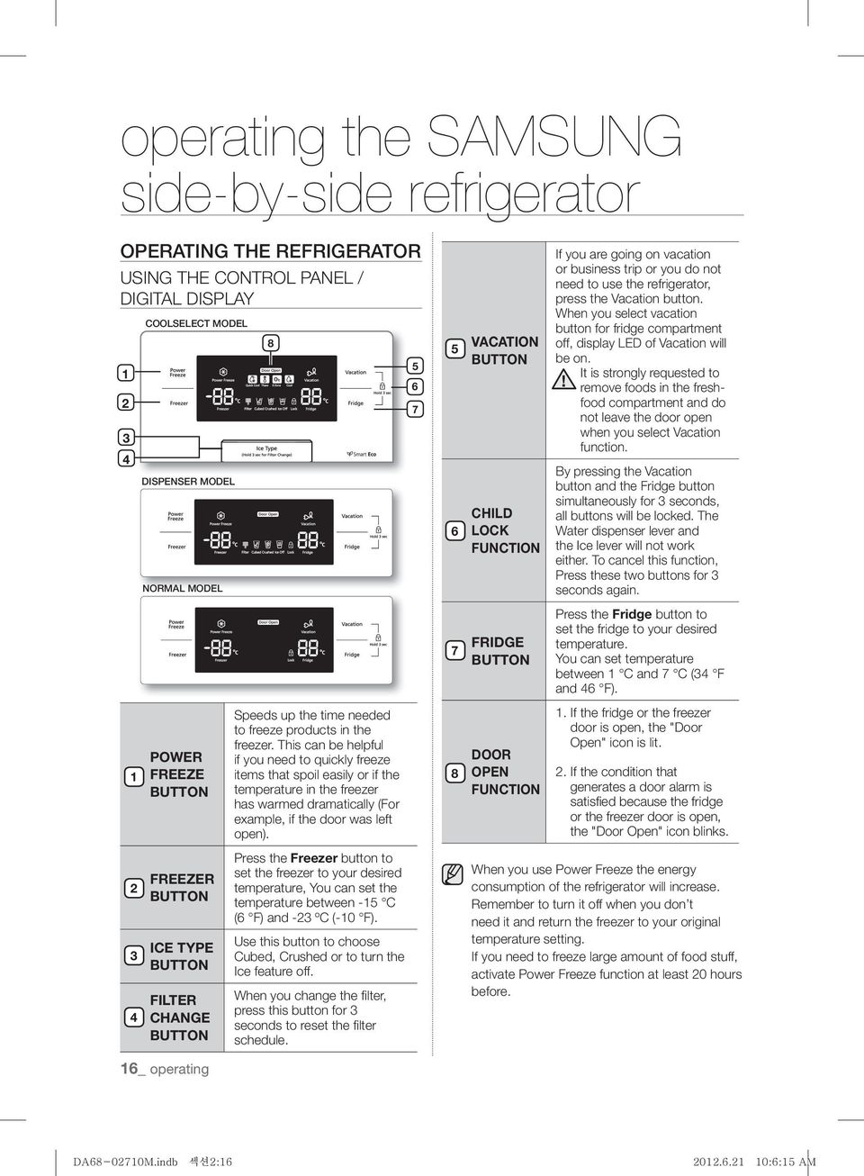 When you select vacation button for fridge compartment off, display LED of Vacation will be on.