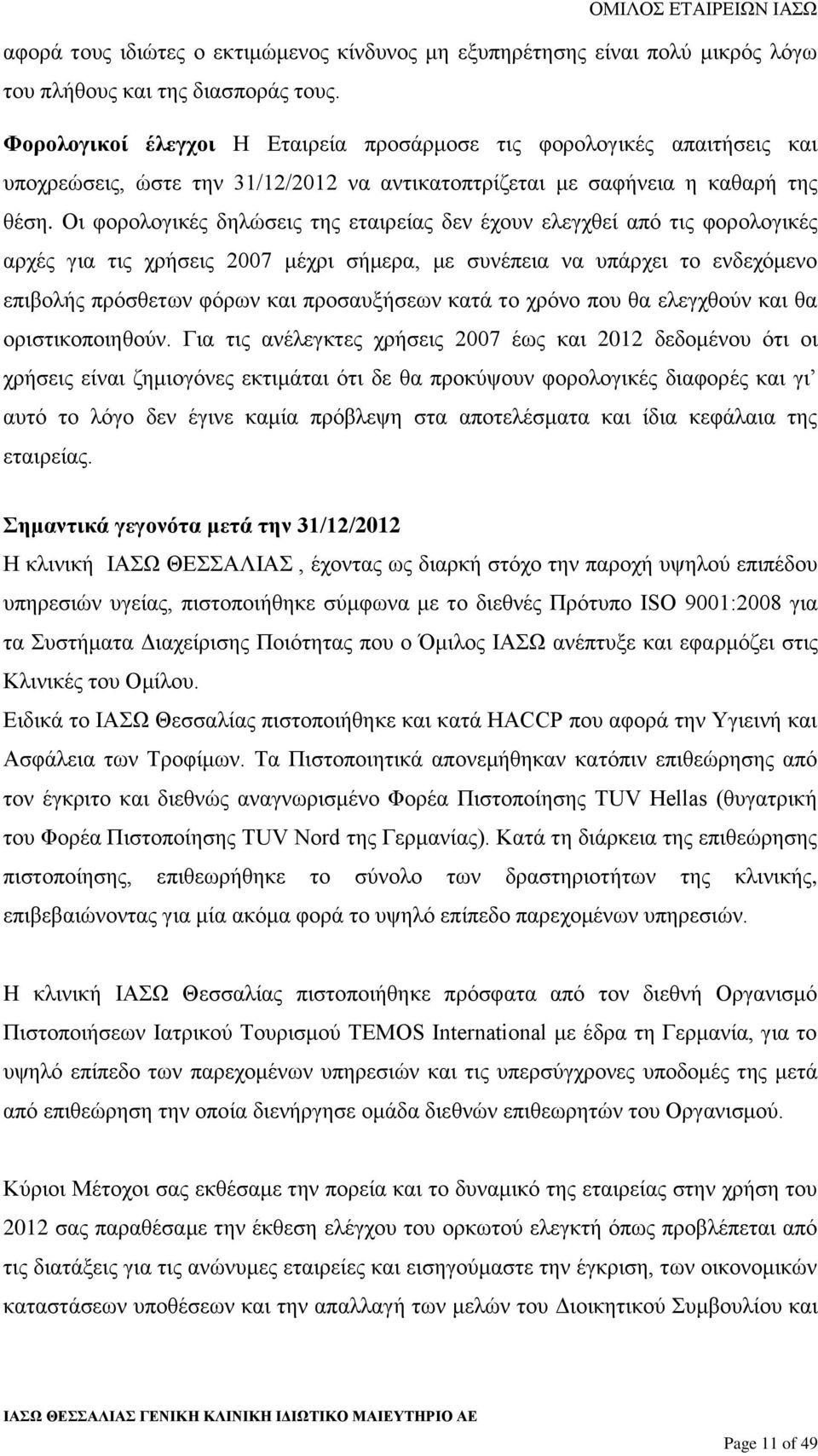 Οι φορολογικές δηλώσεις της εταιρείας δεν έχουν ελεγχθεί από τις φορολογικές αρχές για τις χρήσεις 2007 μέχρι σήμερα, με συνέπεια να υπάρχει το ενδεχόμενο επιβολής πρόσθετων φόρων και προσαυξήσεων