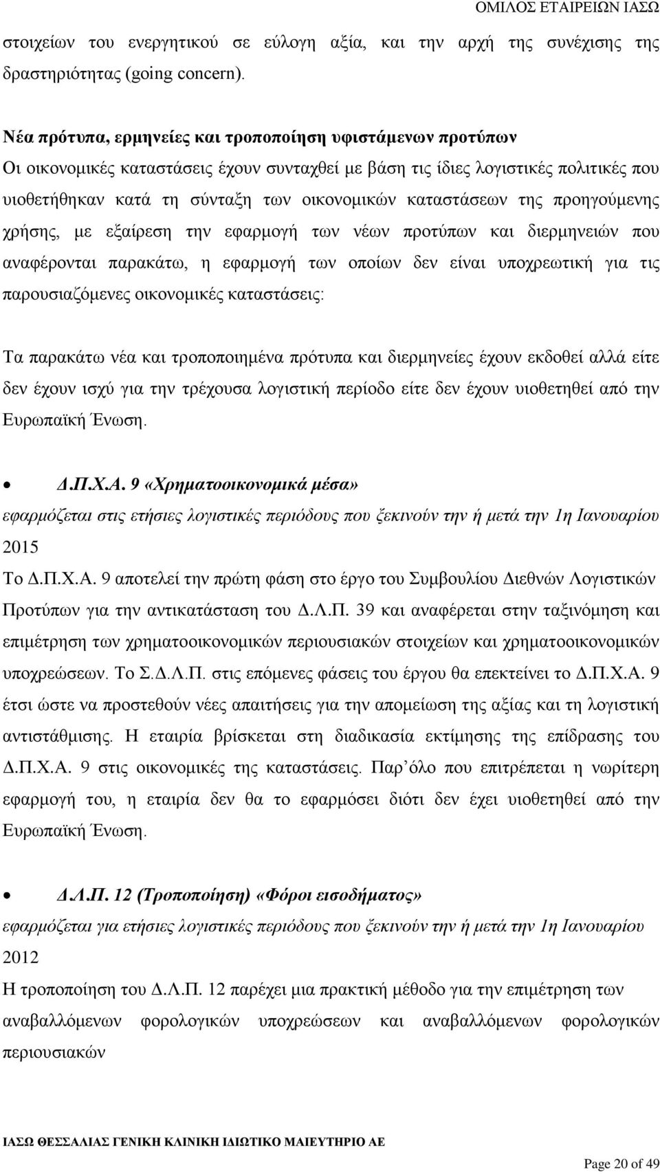 καταστάσεων της προηγούμενης χρήσης, με εξαίρεση την εφαρμογή των νέων προτύπων και διερμηνειών που αναφέρονται παρακάτω, η εφαρμογή των οποίων δεν είναι υποχρεωτική για τις παρουσιαζόμενες