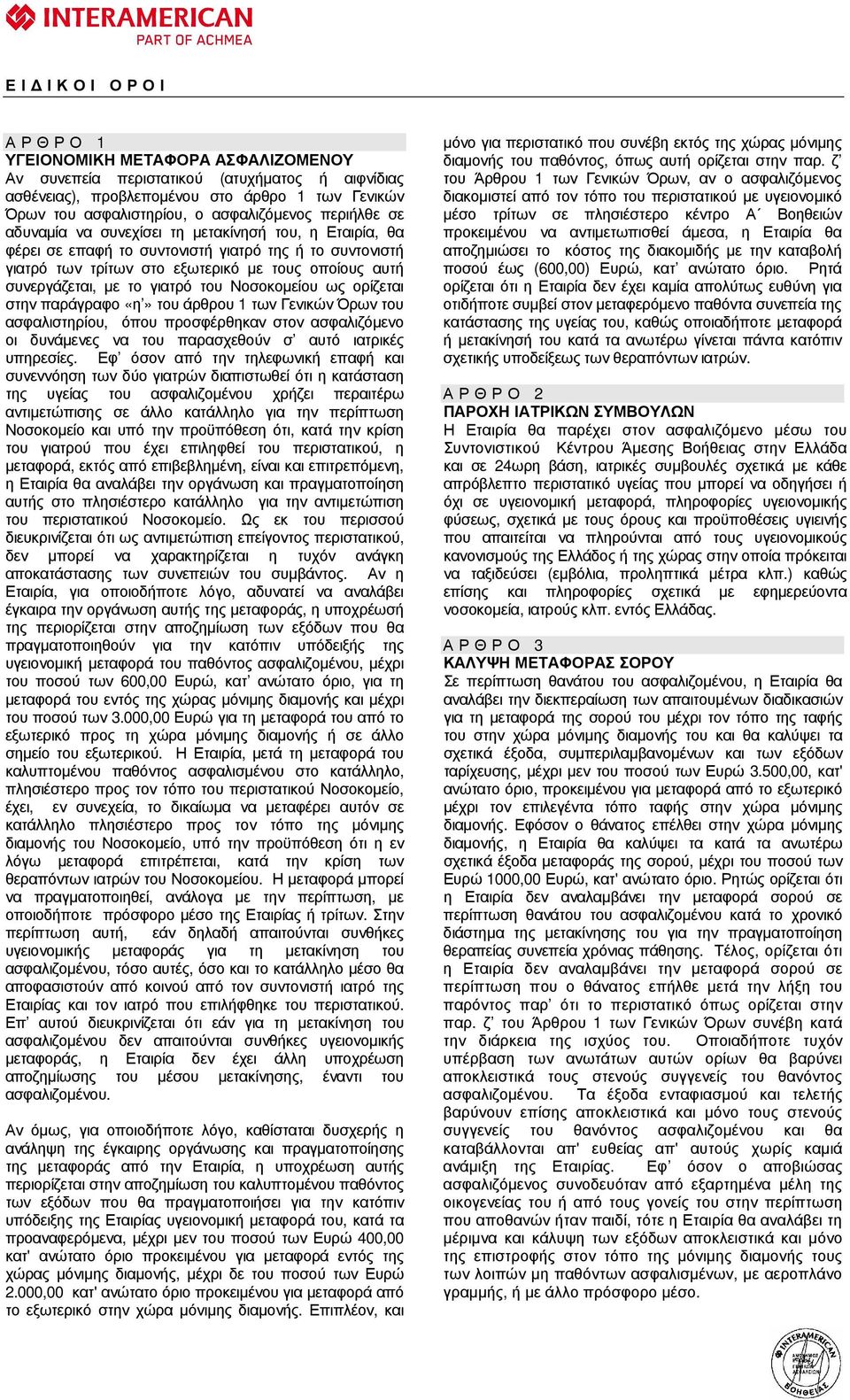 γιατρό του Νοσοκοµείου ως ορίζεται στην παράγραφο «η» του άρθρου 1 των Γενικών Όρων του ασφαλιστηρίου, όπου προσφέρθηκαν στον ασφαλιζόµενο οι δυνάµενες να του παρασχεθούν σ αυτό ιατρικές υπηρεσίες.