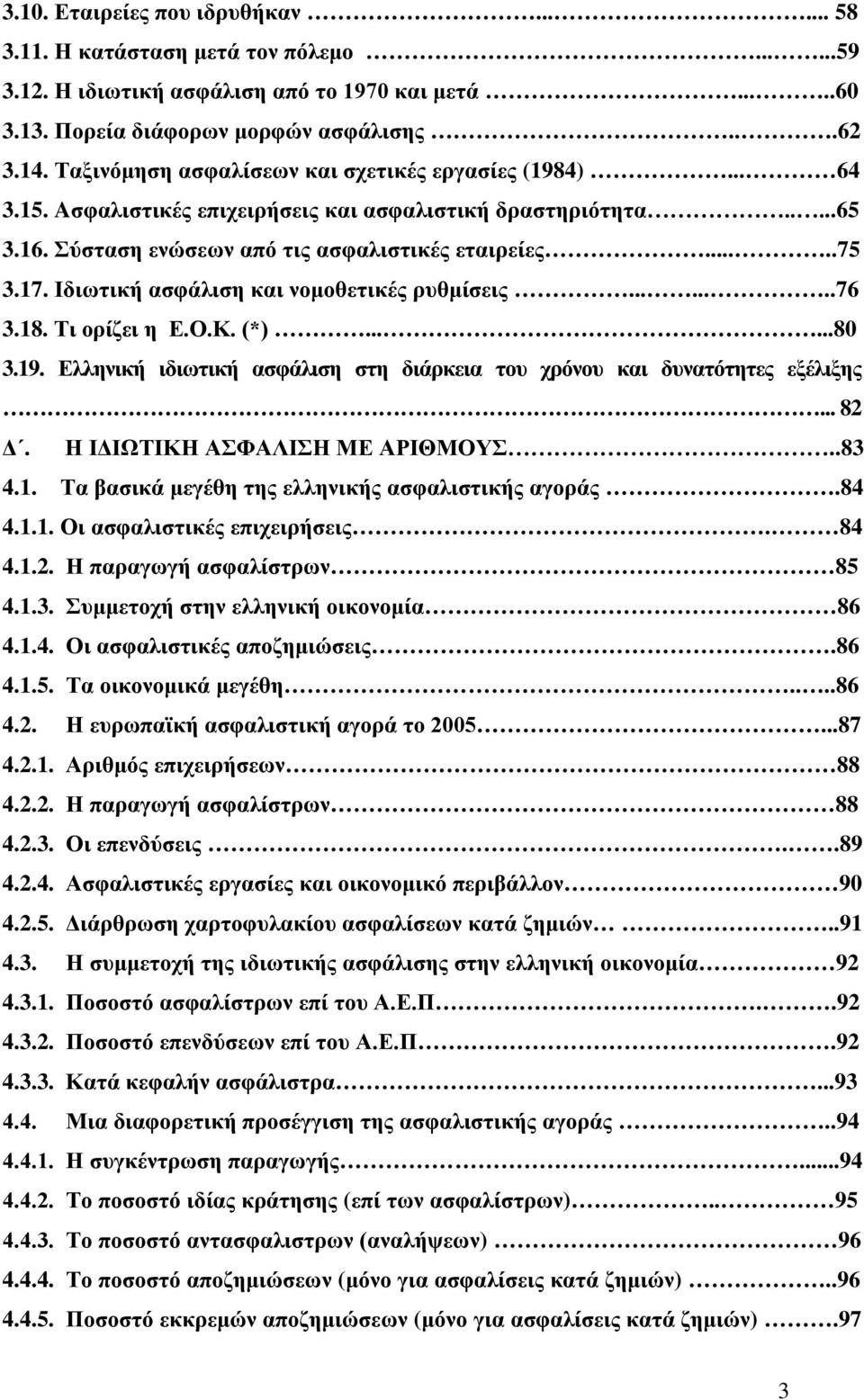 Ιδιωτική ασφάλιση και νομοθετικές ρυθμίσεις........76 3.18. Τι ορίζει η Ε.Ο.Κ. (*)......80 3.19. Ελληνική ιδιωτική ασφάλιση στη διάρκεια του χρόνου και δυνατότητες εξέλιξης... 82 Δ.