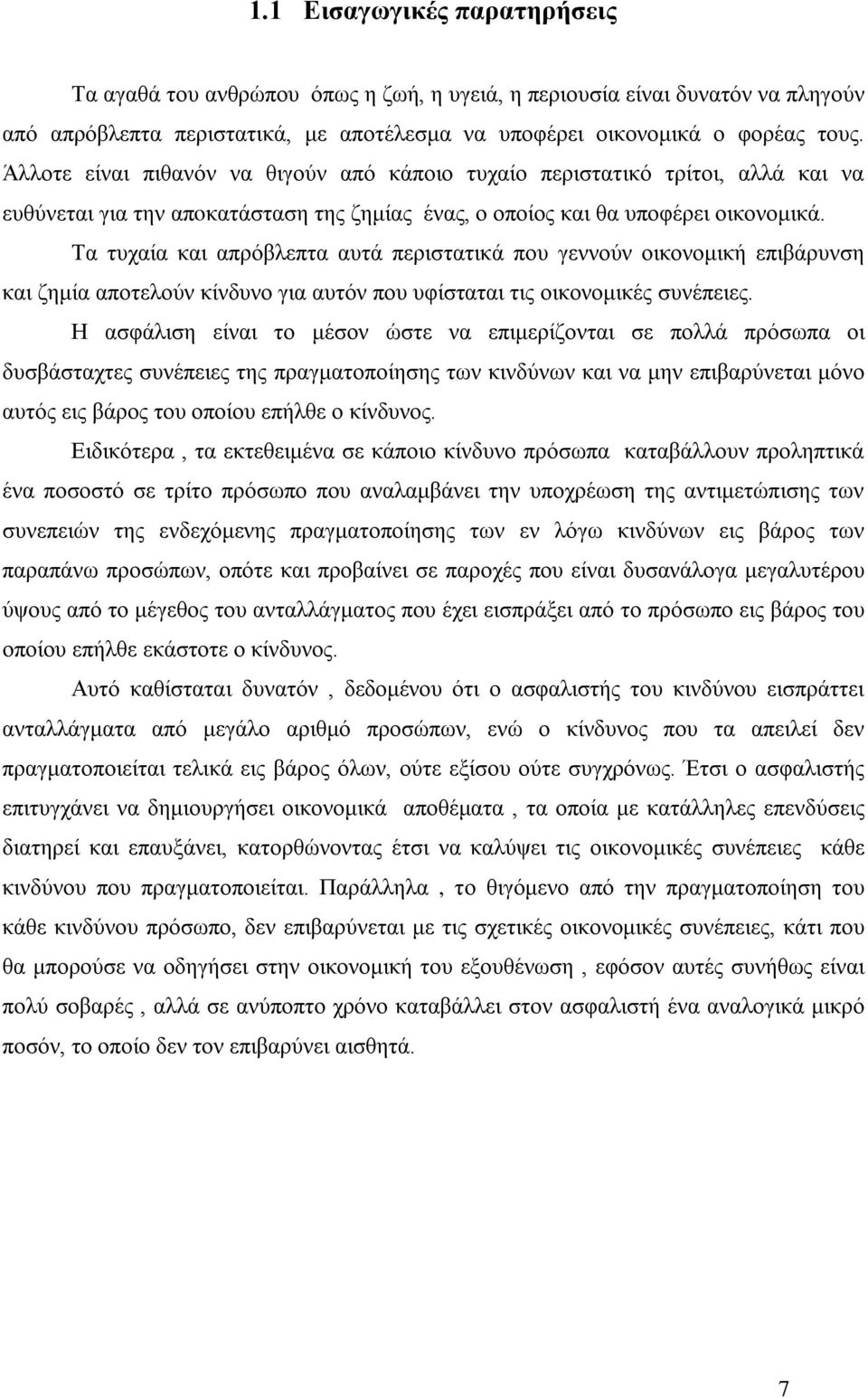 Τα τυχαία και απρόβλεπτα αυτά περιστατικά που γεννούν οικονομική επιβάρυνση και ζημία αποτελούν κίνδυνο για αυτόν που υφίσταται τις οικονομικές συνέπειες.