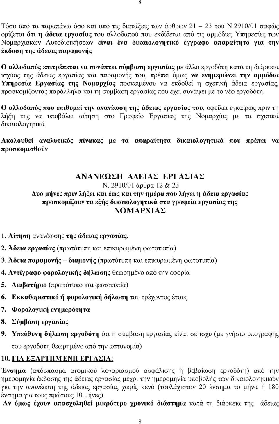 παραμονής Ο αλλοδαπός επιτρέπεται να συνάπτει σύμβαση εργασίας με άλλο εργοδότη κατά τη διάρκεια ισχύος της άδειας εργασίας και παραμονής του, πρέπει όμως να ενημερώνει την αρμόδια Υπηρεσία Εργασίας