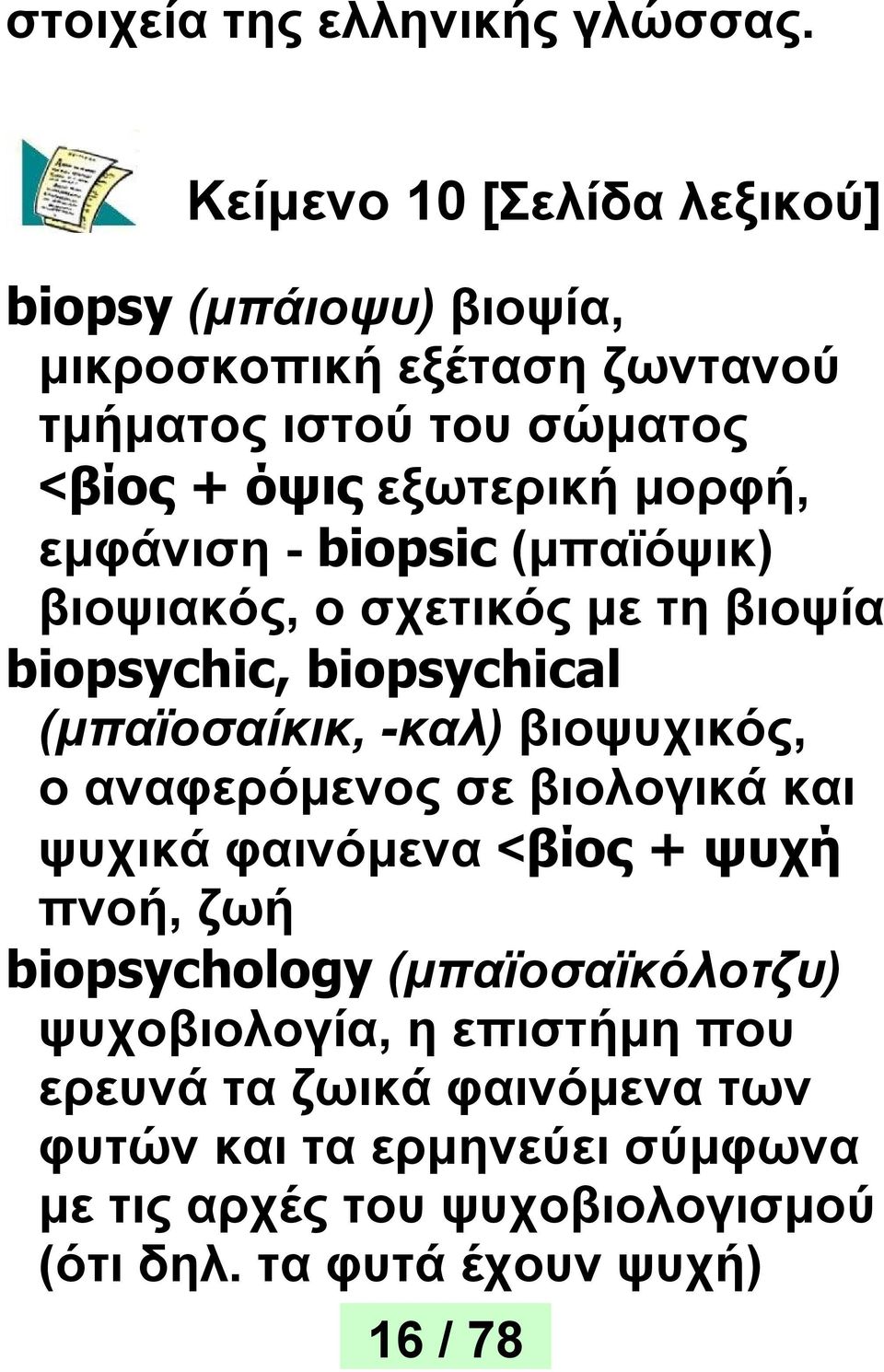 εμφάνιση - biopsic (μπαϊόψικ) βιοψιακός, ο σχετικός με τη βιοψία biopsychic, biopsychical (μπαϊοσαίκικ, -καλ) βιοψυχικός, ο αναφερόμενος σε