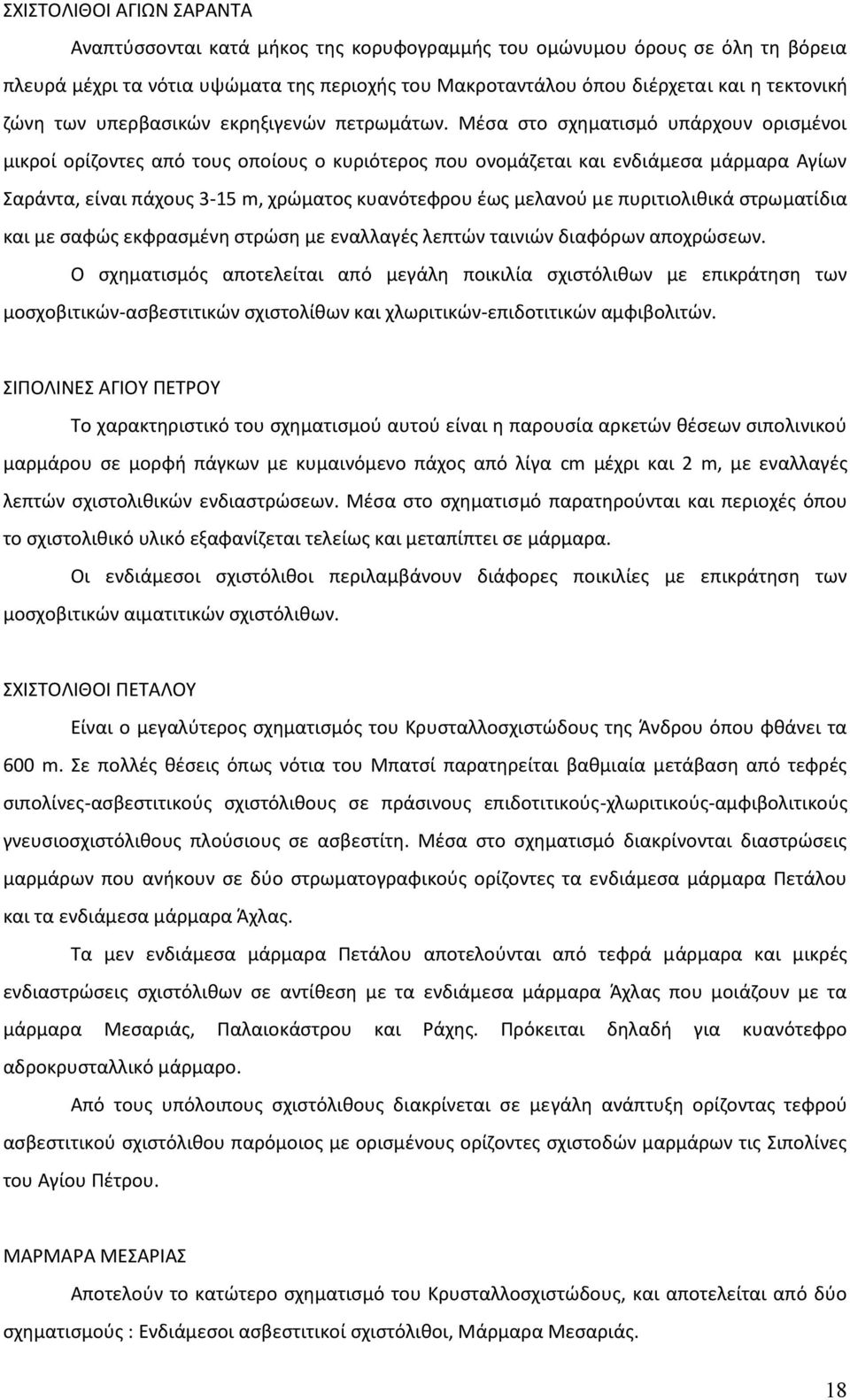 Μέσα στο σχηματισμό υπάρχουν ορισμένοι μικροί ορίζοντες από τους οποίους ο κυριότερος που ονομάζεται και ενδιάμεσα μάρμαρα Αγίων Σαράντα, είναι πάχους 3-15 m, χρώματος κυανότεφρου έως μελανού με