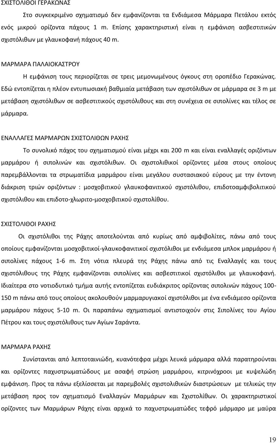 Εδώ εντοπίζεται η πλέον εντυπωσιακή βαθμιαία μετάβαση των σχιστόλιθων σε μάρμαρα σε 3 m με μετάβαση σχιστόλιθων σε ασβεστιτικούς σχιστόλιθους και στη συνέχεια σε σιπολίνες και τέλος σε μάρμαρα.