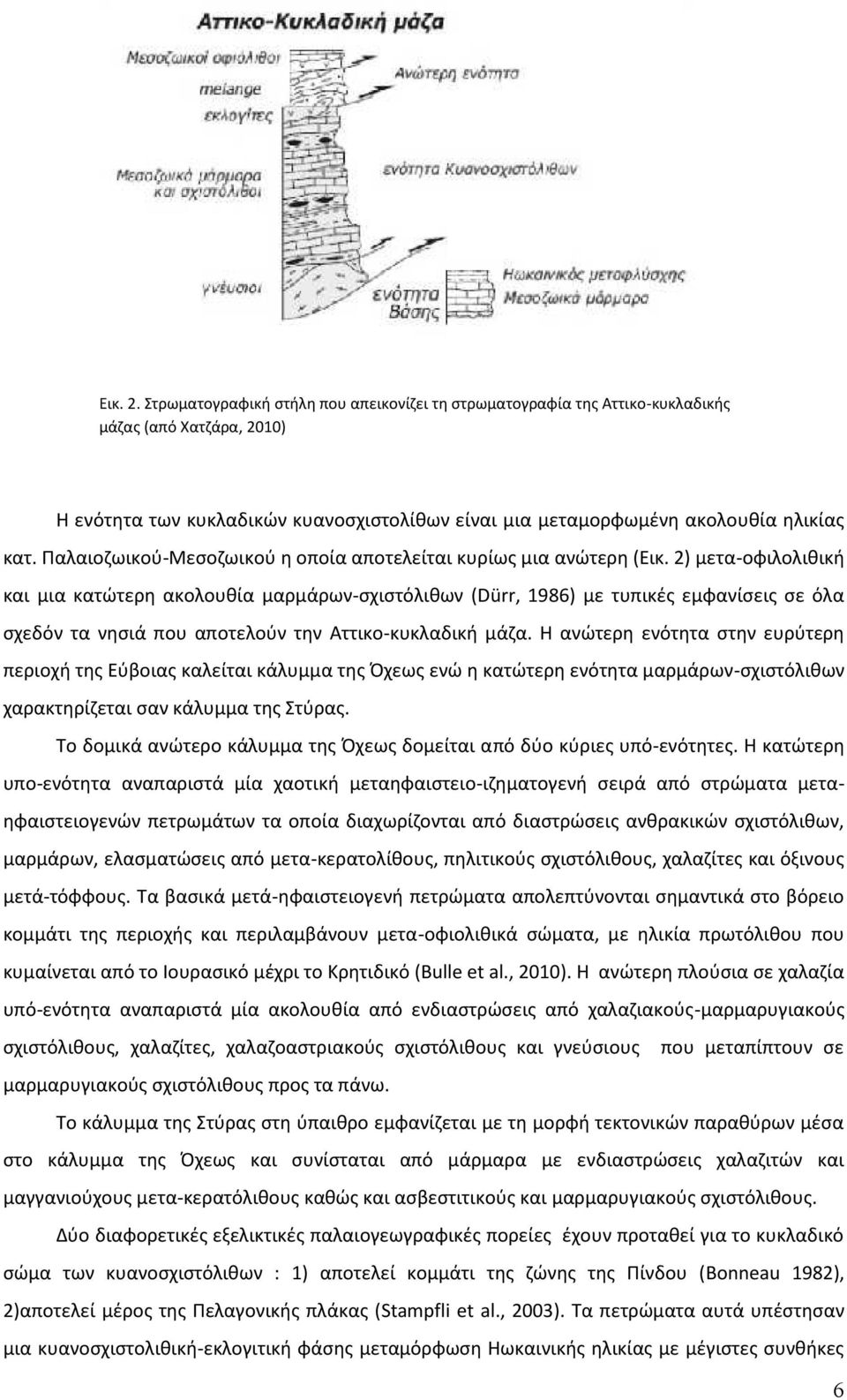 2) μετα-οφιλολιθική και μια κατώτερη ακολουθία μαρμάρων-σχιστόλιθων ( Dürr, 1986) με τυπικές εμφανίσεις σε όλα σχεδόν τα νησιά που αποτελούν την Αττικο-κυκλαδική μάζα.