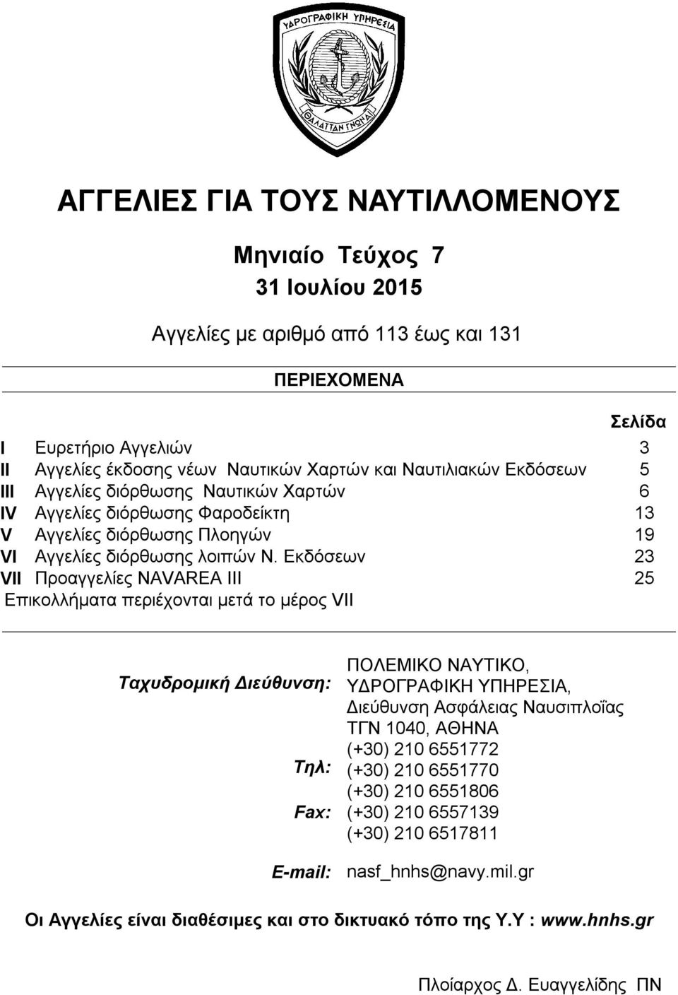 Εκδόσεων 23 VII Προαγγελίες NAVAREA III 25 Επικολλήματα περιέχονται μετά το μέρος VII Ταχυδρομική Διεύθυνση: Τηλ: ΠΟΛΕΜΙΚΟ ΝΑΥΤΙΚΟ, ΥΔΡΟΓΡΑΦΙΚΗ ΥΠΗΡΕΣΙΑ, Διεύθυνση Ασφάλειας Ναυσιπλοΐας ΤΓΝ 1040,