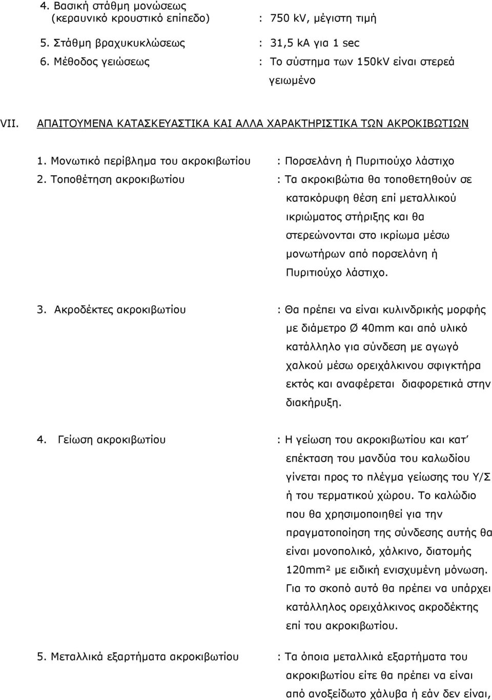 Τοποθέτηση ακροκιβωτίου : Τα ακροκιβώτια θα τοποθετηθούν σε κατακόρυφη θέση επί µεταλλικού ικριώµατος στήριξης και θα στερεώνονται στο ικρίωµα µέσω µονωτήρων από πορσελάνη ή Πυριτιούχο λάστιχο. 3.