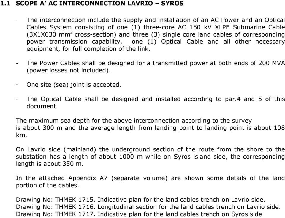 completion of the link. - The Power Cables shall be designed for a transmitted power at both ends of 200 MVA (power losses not included). - One site (sea) joint is accepted.