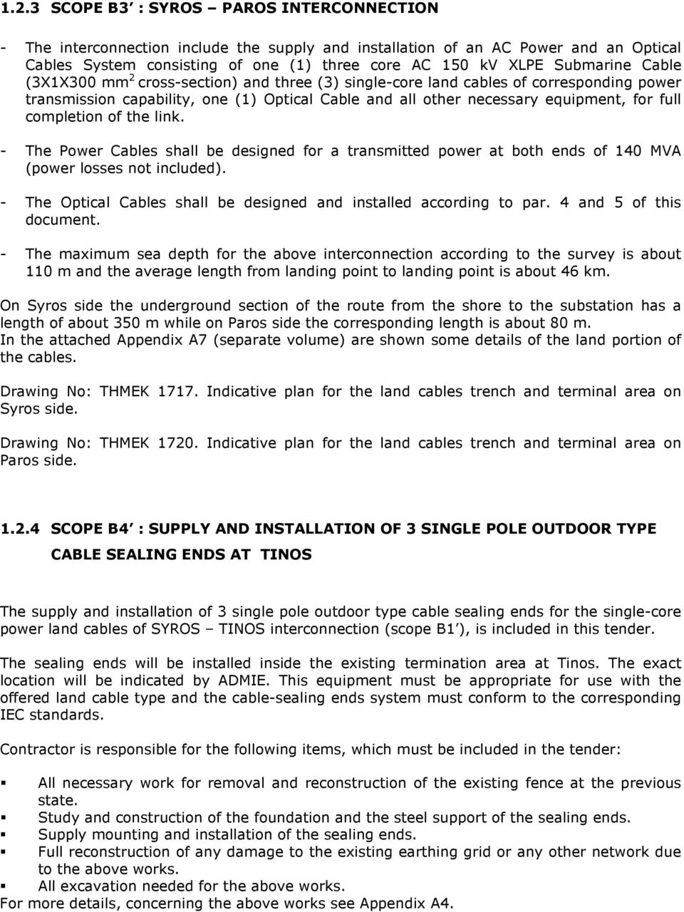 completion of the link. - The Power Cables shall be designed for a transmitted power at both ends of 140 MVA (power losses not included).