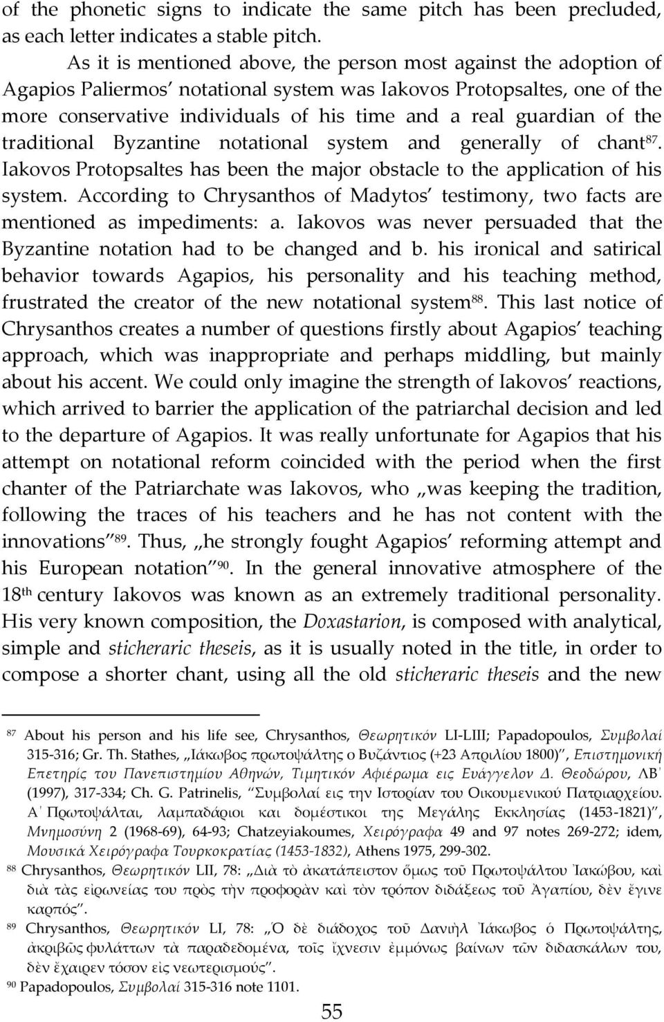 guardian of the traditional Byzantine notational system and generally of chant 87. Iakovos Protopsaltes has been the major obstacle to the application of his system.