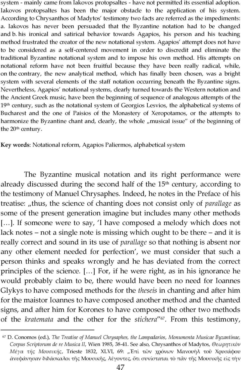 his ironical and satirical behavior towards Agapios, his person and his teaching method frustrated the creator of the new notational system.