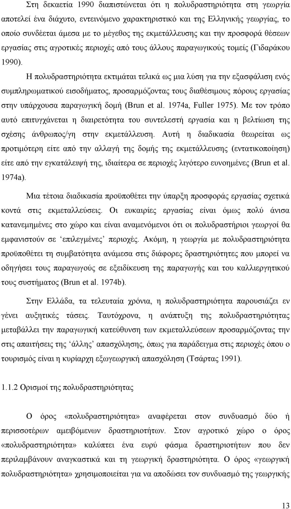 Η πολυδραστηριότητα εκτιμάται τελικά ως μια λύση για την εξασφάλιση ενός συμπληρωματικού εισοδήματος, προσαρμόζοντας τους διαθέσιμους πόρους εργασίας στην υπάρχουσα παραγωγική δομή (Brun et al.