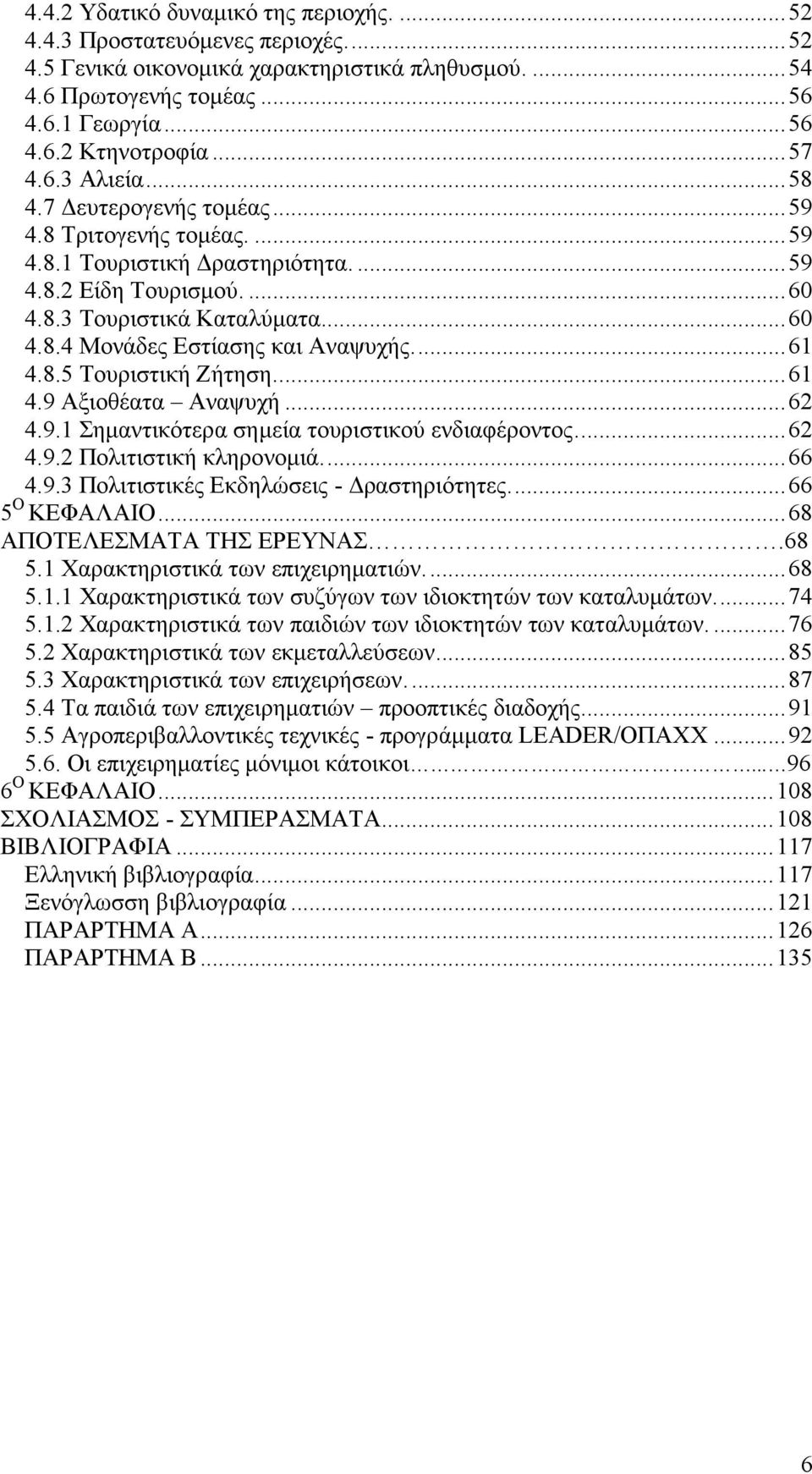 ..61 4.8.5 Τουριστική Ζήτηση...61 4.9 Αξιοθέατα Αναψυχή...62 4.9.1 Σημαντικότερα σημεία τουριστικού ενδιαφέροντος...62 4.9.2 Πολιτιστική κληρονομιά...66 4.9.3 Πολιτιστικές Εκδηλώσεις - Δραστηριότητες.