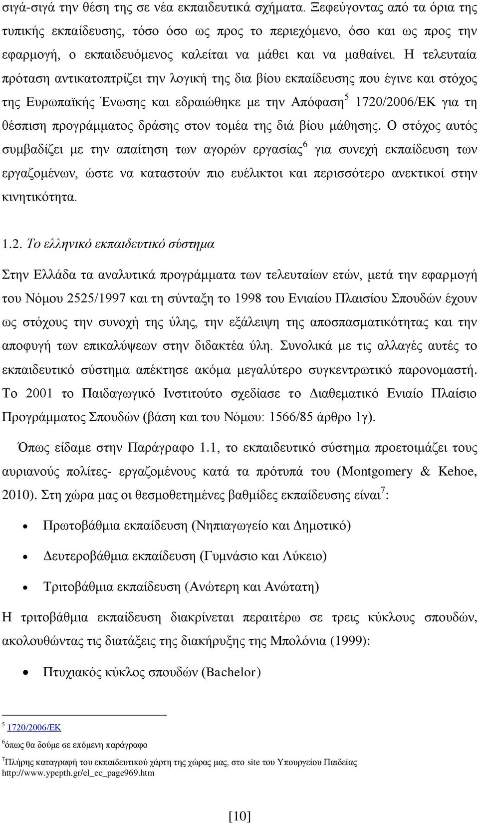 Η τελευταία πρόταση αντικατοπτρίζει την λογική της δια βίου εκπαίδευσης που έγινε και στόχος της Ευρωπαϊκής Ένωσης και εδραιώθηκε με την Απόφαση 5 1720/2006/ΕΚ για τη θέσπιση προγράμματος δράσης στον